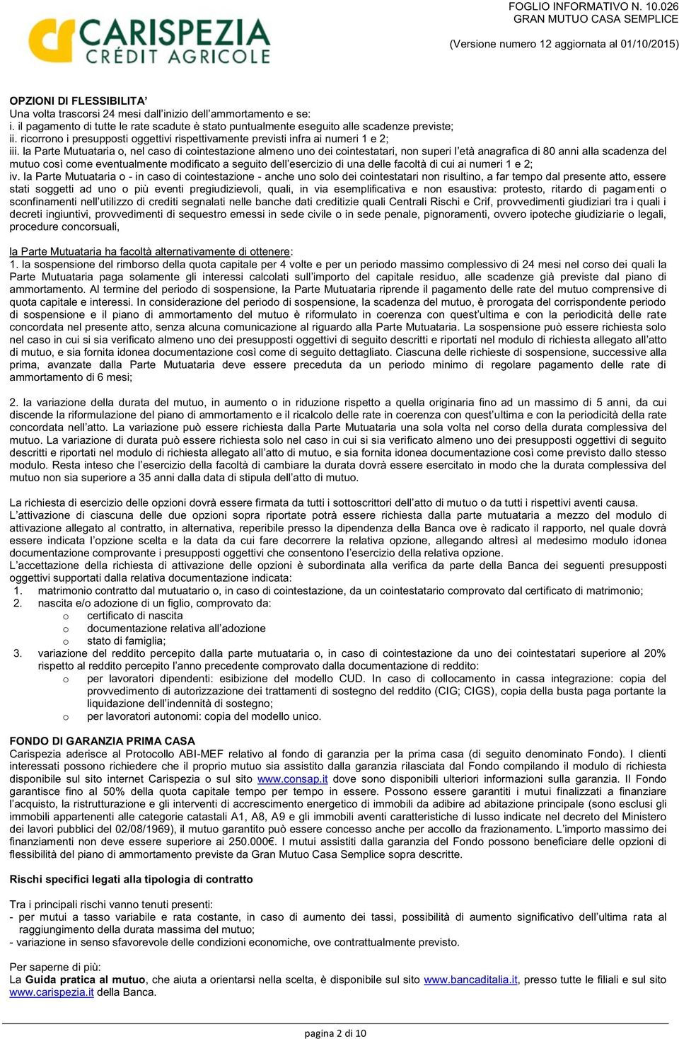 la Parte Mutuataria o - in caso di cointestazione - anche uno solo dei cointestatari non risultino, a far tempo dal presente atto, essere stati soggetti ad uno o più eventi pregiudizievoli, quali, in