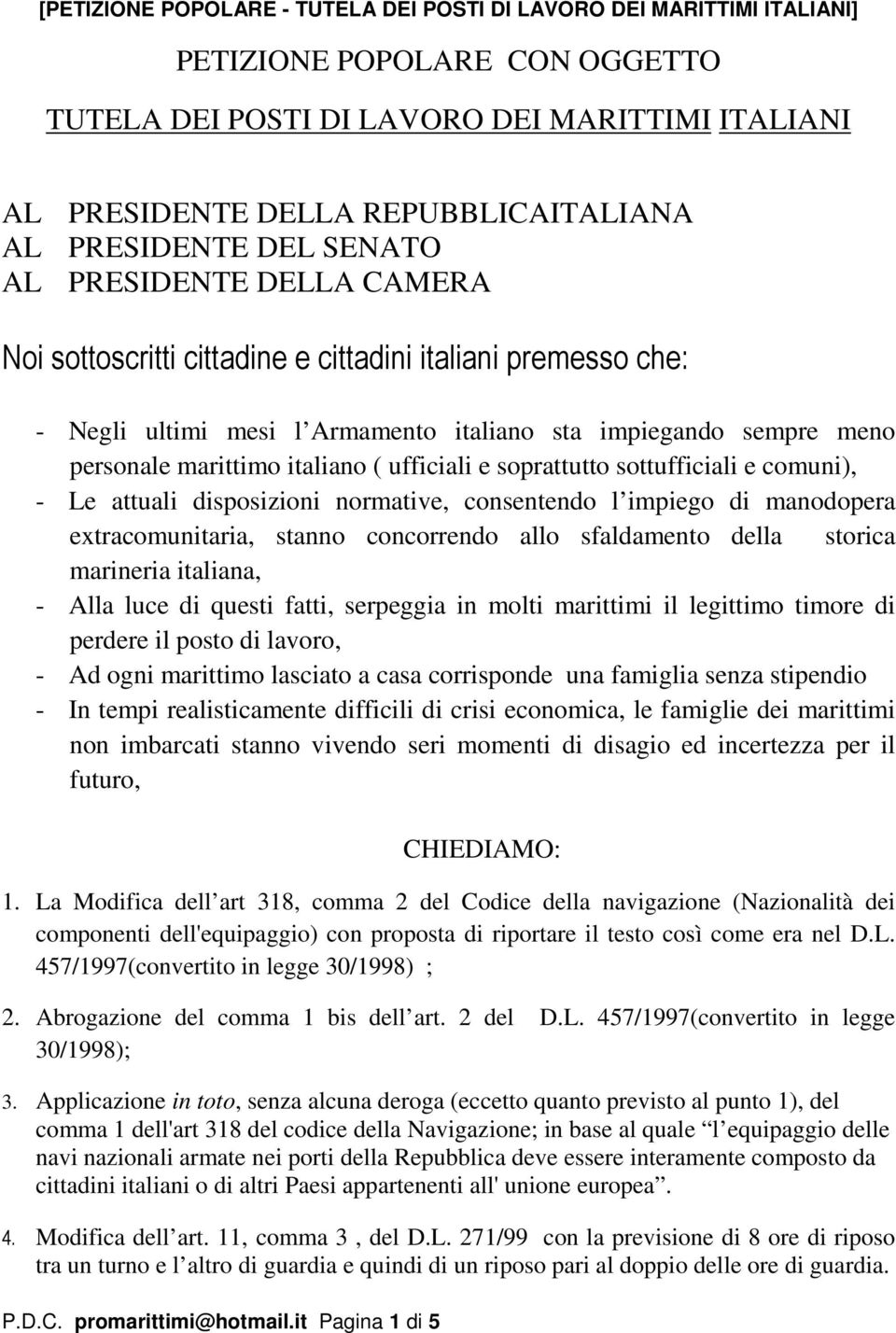 disposizioni normative, consentendo l impiego di manodopera extracomunitaria, stanno concorrendo allo sfaldamento della storica marineria italiana, - Alla luce di questi fatti, serpeggia in molti