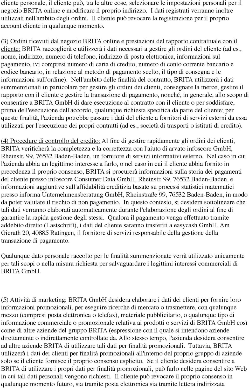 (3) Ordini ricevuti dal negozio BRITA online e prestazioni del rapporto contrattuale con il cliente: BRITA raccoglierà e utilizzerà i dati necessari a gestire gli ordini del cliente (ad es.