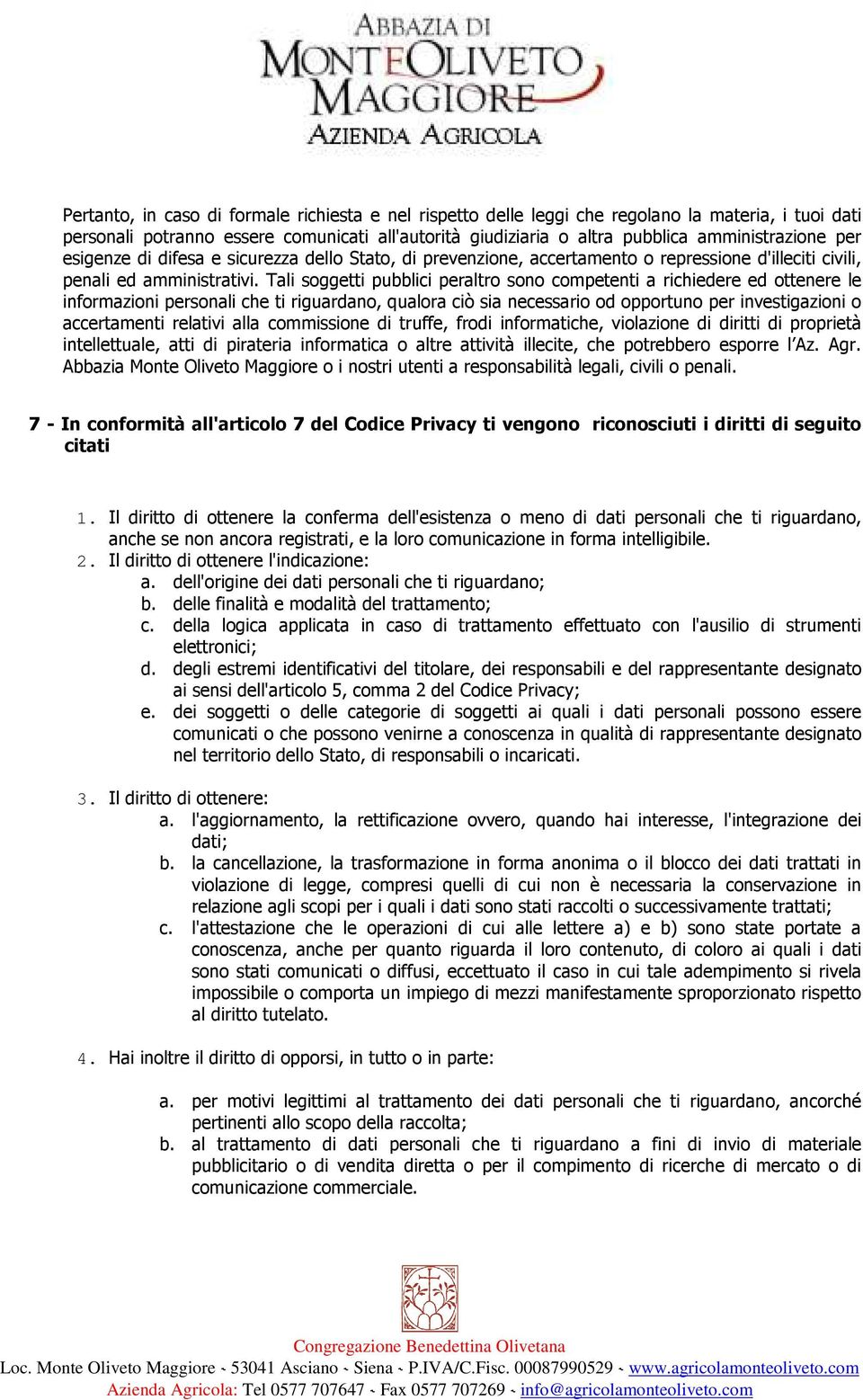 Tali sggetti pubblici peraltr sn cmpetenti a richiedere ed ttenere le infrmazini persnali che ti riguardan, qualra ciò sia necessari d pprtun per investigazini accertamenti relativi alla cmmissine di