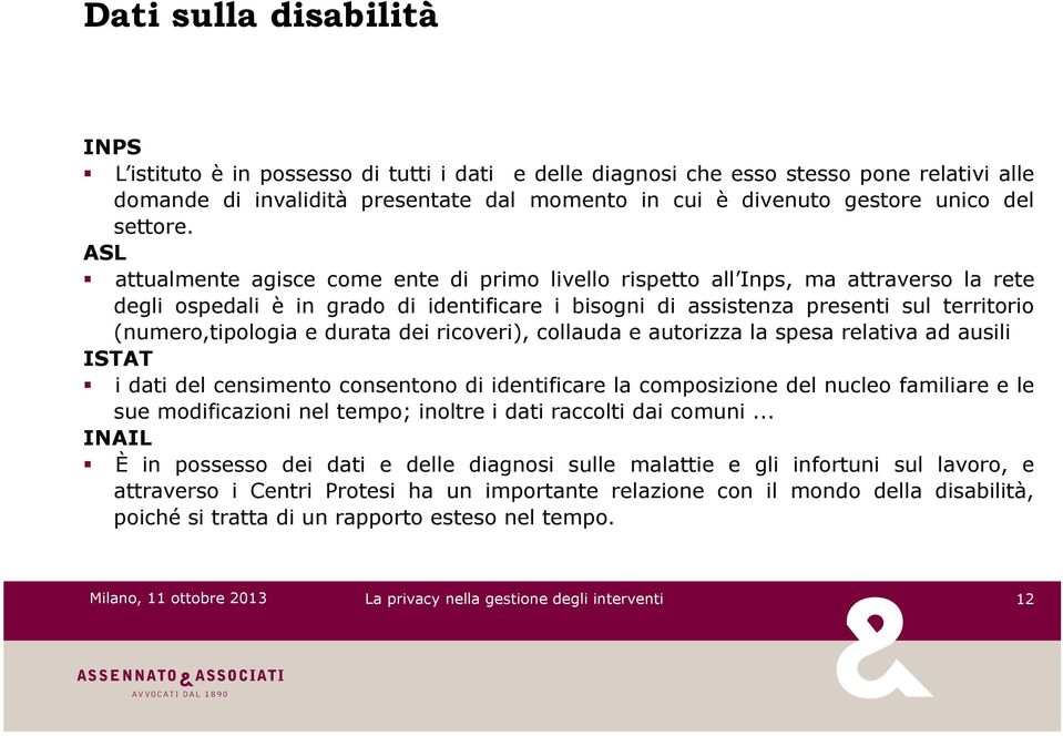 attualmente agisce come ente di primo livello rispetto all Inps, ma attraverso la rete degli ospedali è in grado di identificare i bisogni di assistenza presenti sul territorio (numero,tipologia e