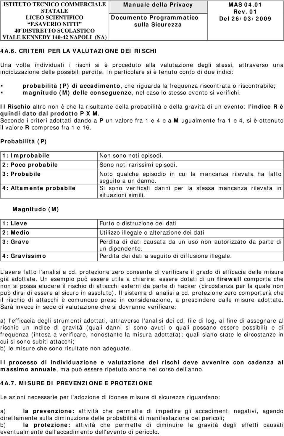 verifichi. Il Rischio altro non è che la risultante della probabilità e della gravità di un evento: l'indice R è quindi dato dal prodotto P X M.