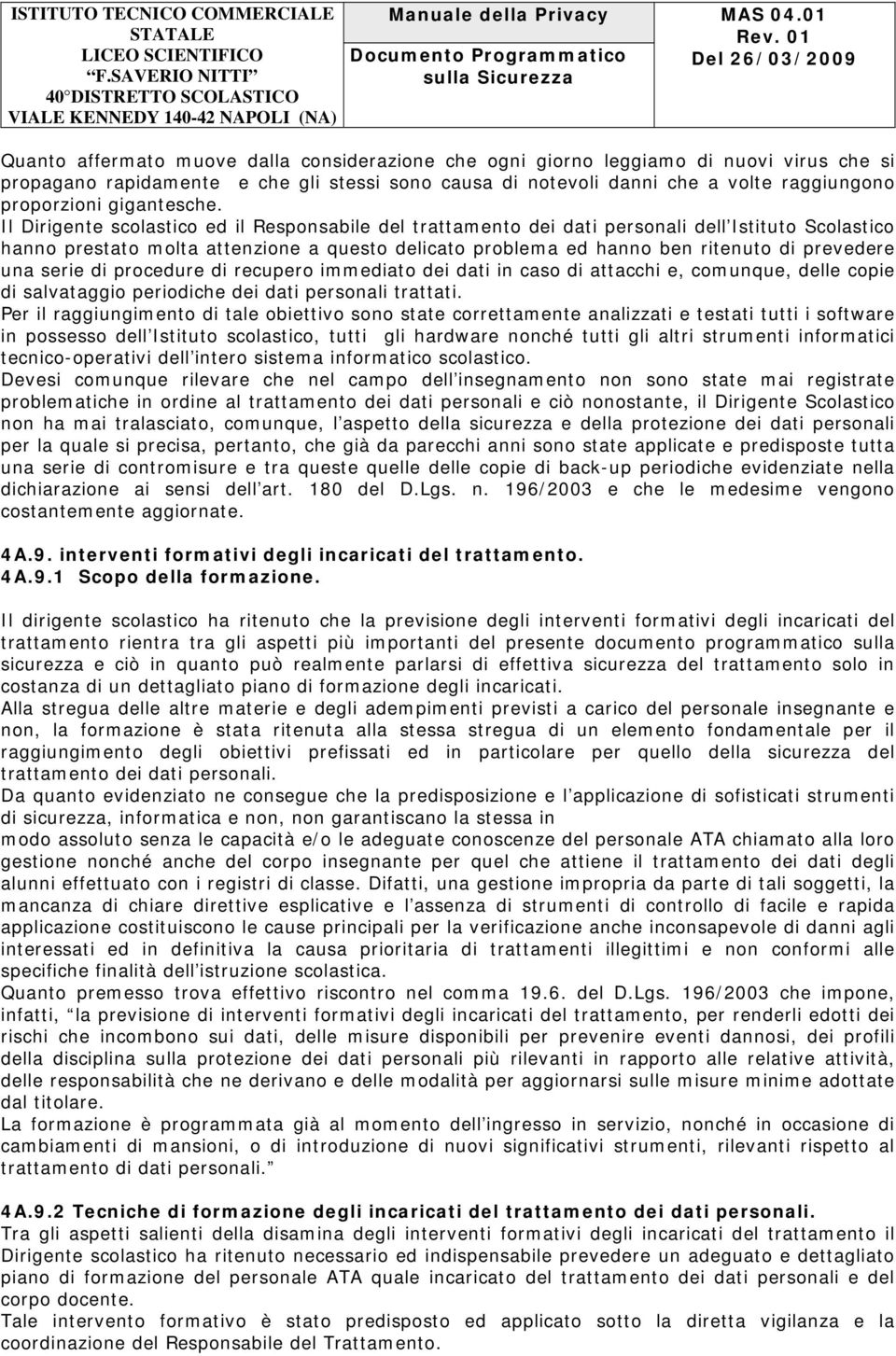 Il Dirigente scolastico ed il Responsabile del trattamento dei dati personali dell Istituto Scolastico hanno prestato molta attenzione a questo delicato problema ed hanno ben ritenuto di prevedere