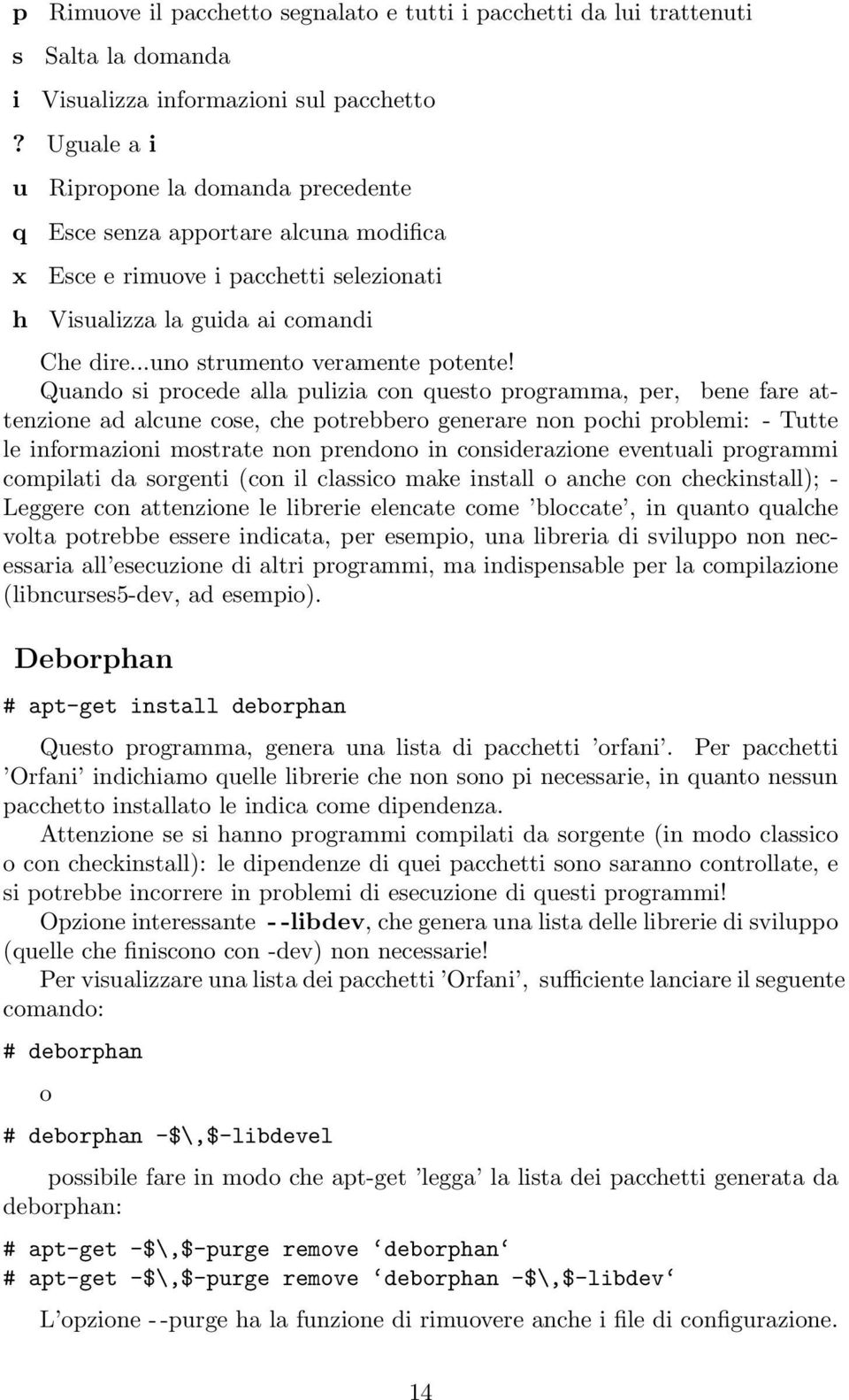 Quando si procede alla pulizia con questo programma, per, bene fare attenzione ad alcune cose, che potrebbero generare non pochi problemi: - Tutte le informazioni mostrate non prendono in