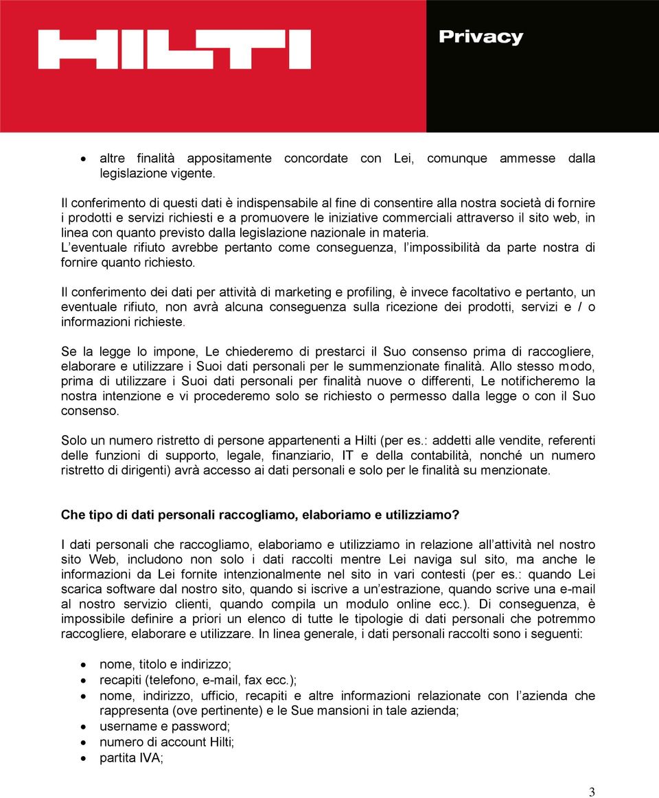 linea con quanto previsto dalla legislazione nazionale in materia. L eventuale rifiuto avrebbe pertanto come conseguenza, l impossibilità da parte nostra di fornire quanto richiesto.