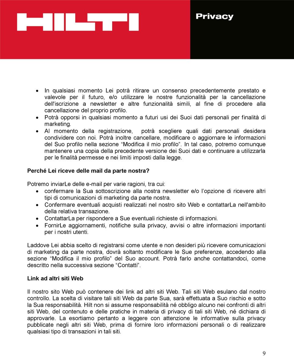 Al momento della registrazione, potrà scegliere quali dati personali desidera condividere con noi.