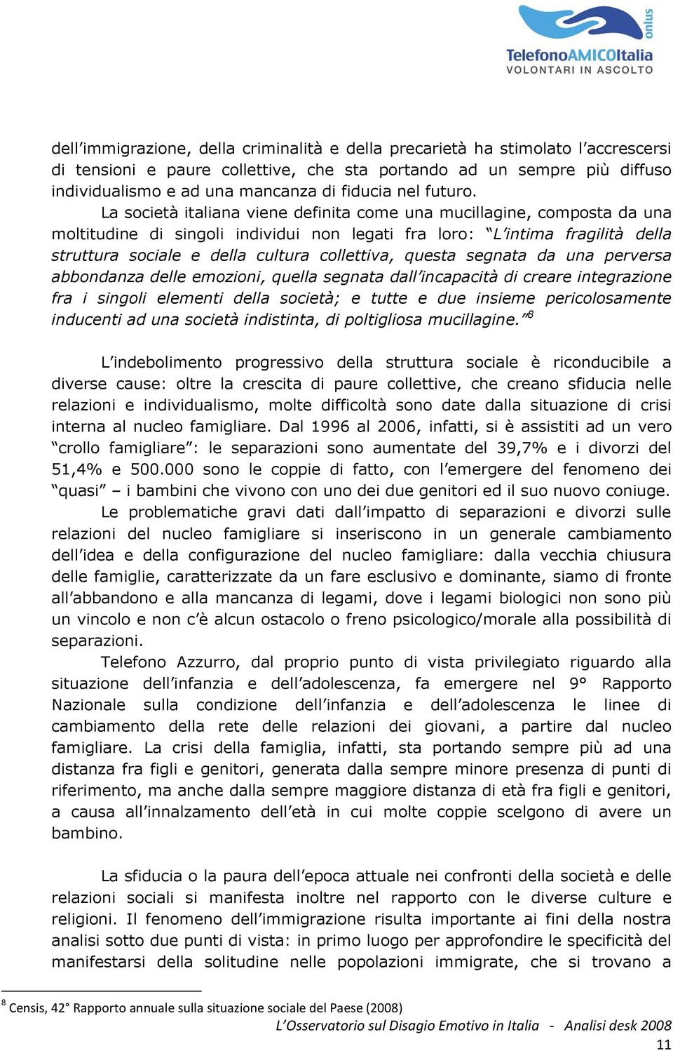 La società italiana viene definita come una mucillagine, composta da una moltitudine di singoli individui non legati fra loro: L intima fragilità della struttura sociale e della cultura collettiva,