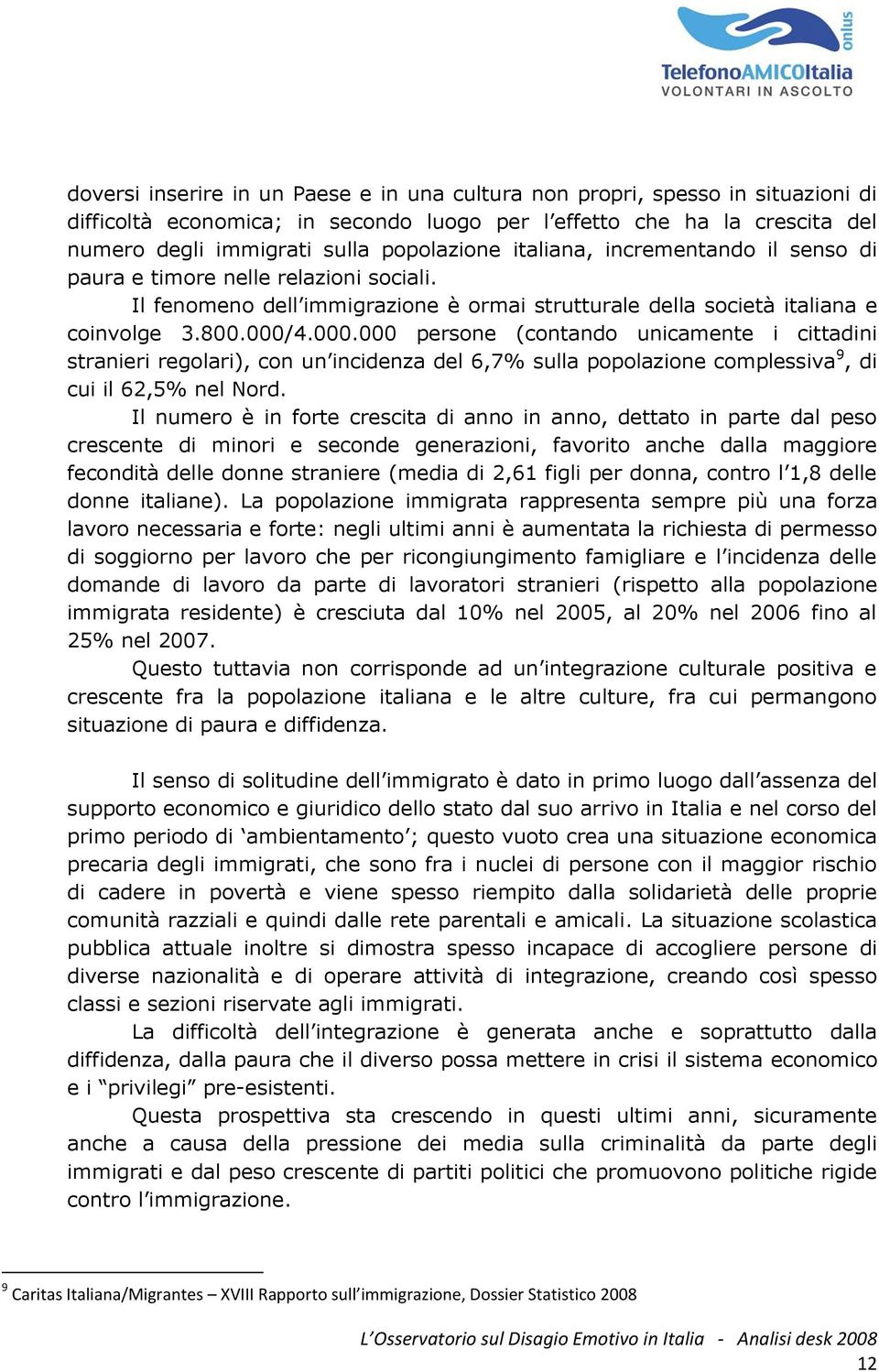 4.000.000 persone (contando unicamente i cittadini stranieri regolari), con un incidenza del 6,7% sulla popolazione complessiva 9, di cui il 62,5% nel Nord.