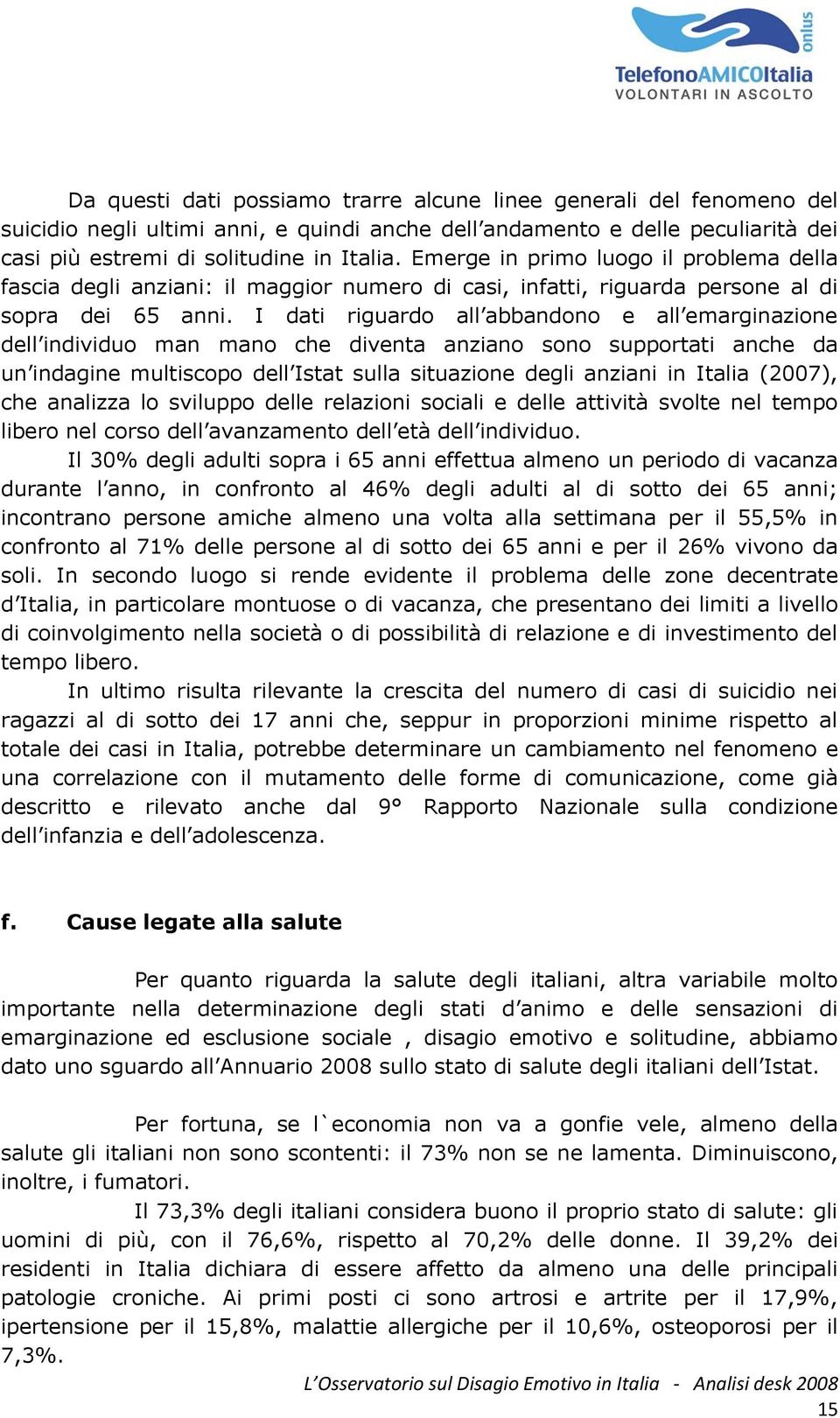 I dati riguardo all abbandono e all emarginazione dell individuo man mano che diventa anziano sono supportati anche da un indagine multiscopo dell Istat sulla situazione degli anziani in Italia