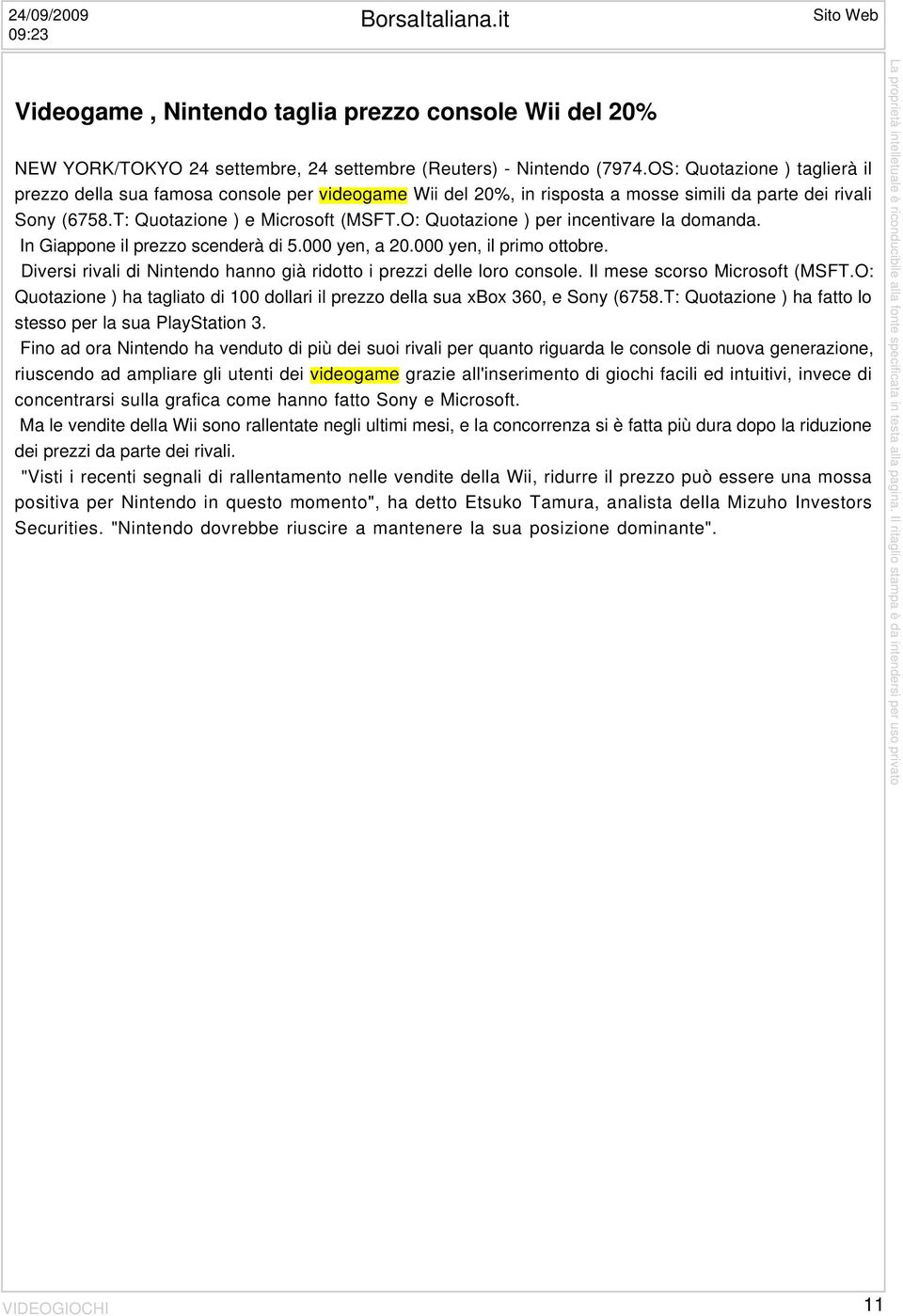 O: Quotazione ) per incentivare la domanda. In Giappone il prezzo scenderà di 5.000 yen, a 20.000 yen, il primo ottobre. Diversi rivali di Nintendo hanno già ridotto i prezzi delle loro console.