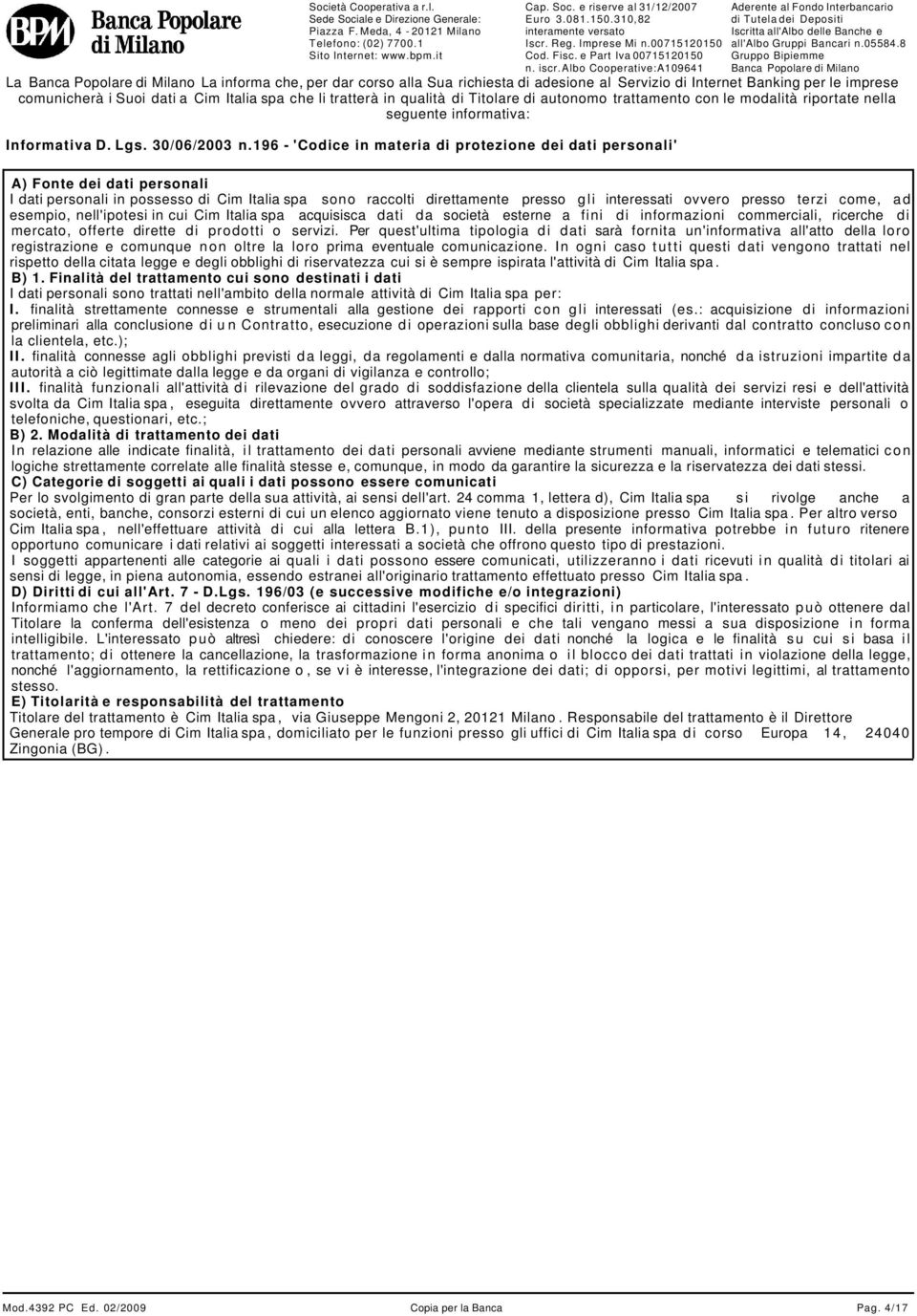 196 - 'Codice in materia di protezione dei dati personali' A) Fonte dei dati personali I dati personali in possesso di Cim Italia spa sono raccolti direttamente presso gli interessati ovvero presso