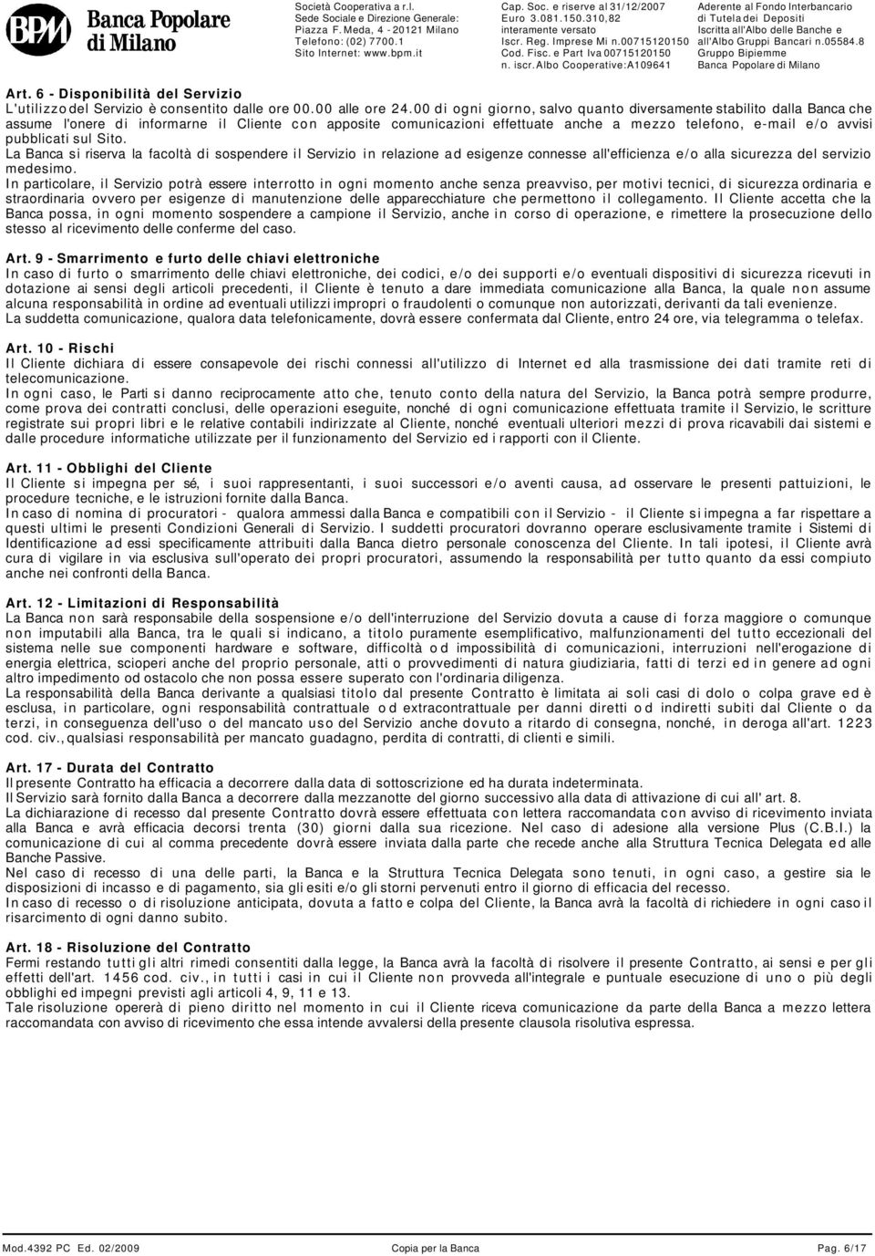 pubblicati sul Sito. La Banca si riserva la facoltà di sospendere il Servizio in relazione ad esigenze connesse all'efficienza e/o alla sicurezza del servizio medesimo.