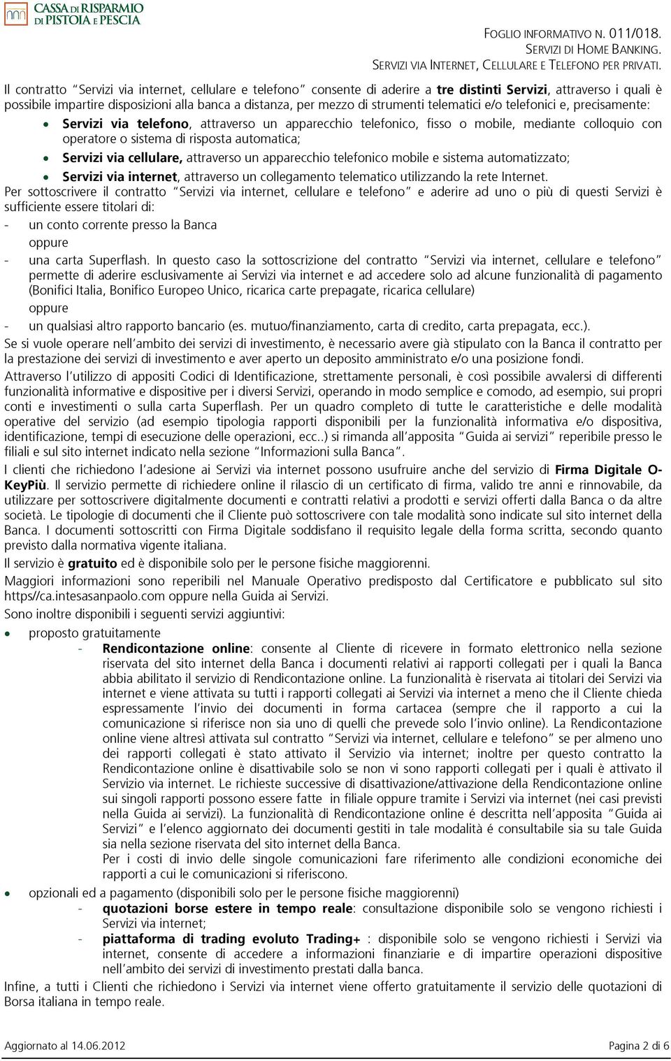 cellulare, attraverso un apparecchio telefonico mobile e sistema automatizzato; Servizi via internet, attraverso un collegamento telematico utilizzando la rete Internet.