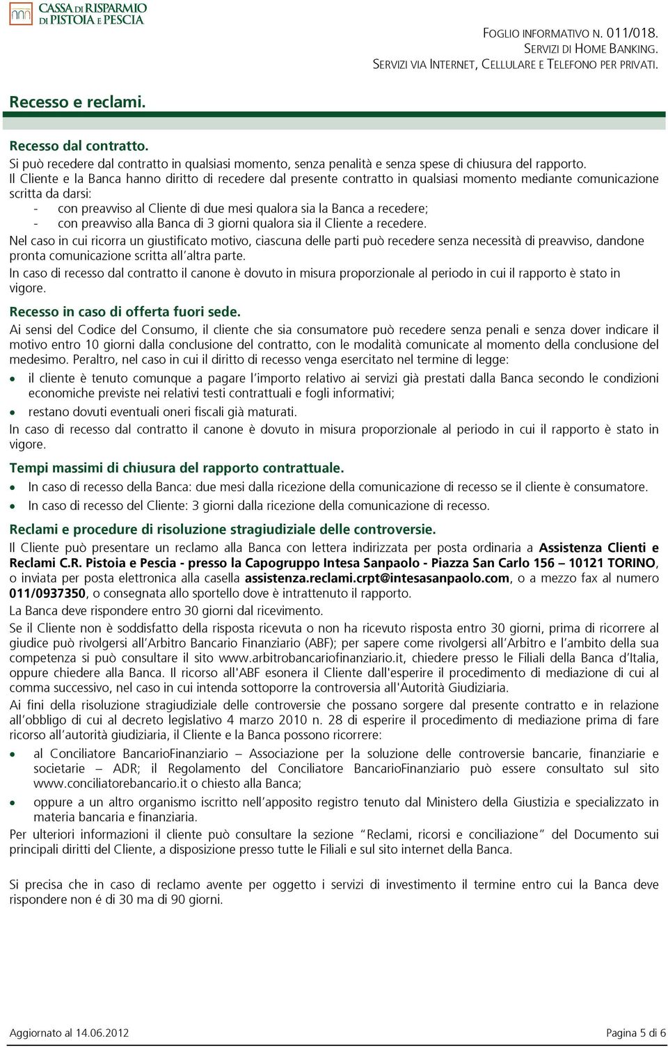 recedere; - con preavviso alla Banca di 3 giorni qualora sia il Cliente a recedere.