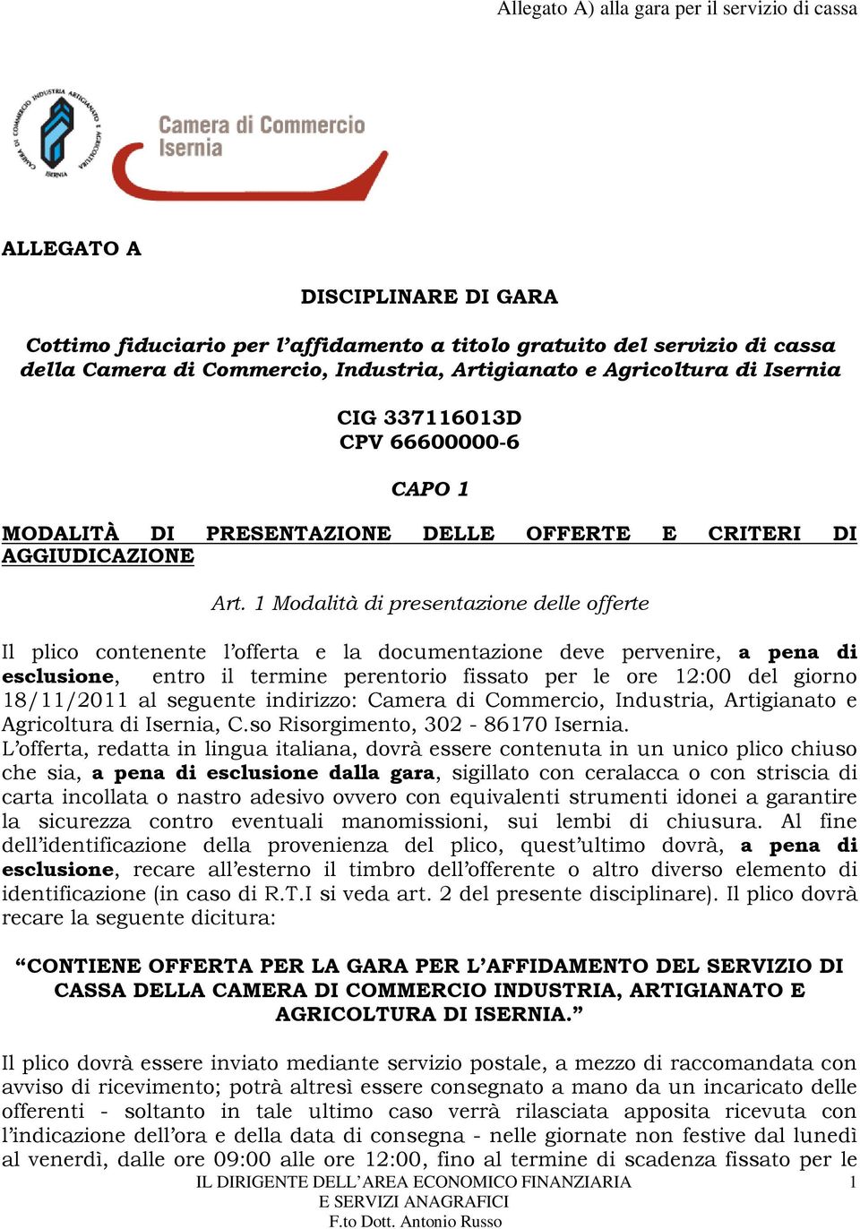 1 Modalità di presentazione delle offerte Il plico contenente l offerta e la documentazione deve pervenire, a pena di esclusione, entro il termine perentorio fissato per le ore 12:00 del giorno