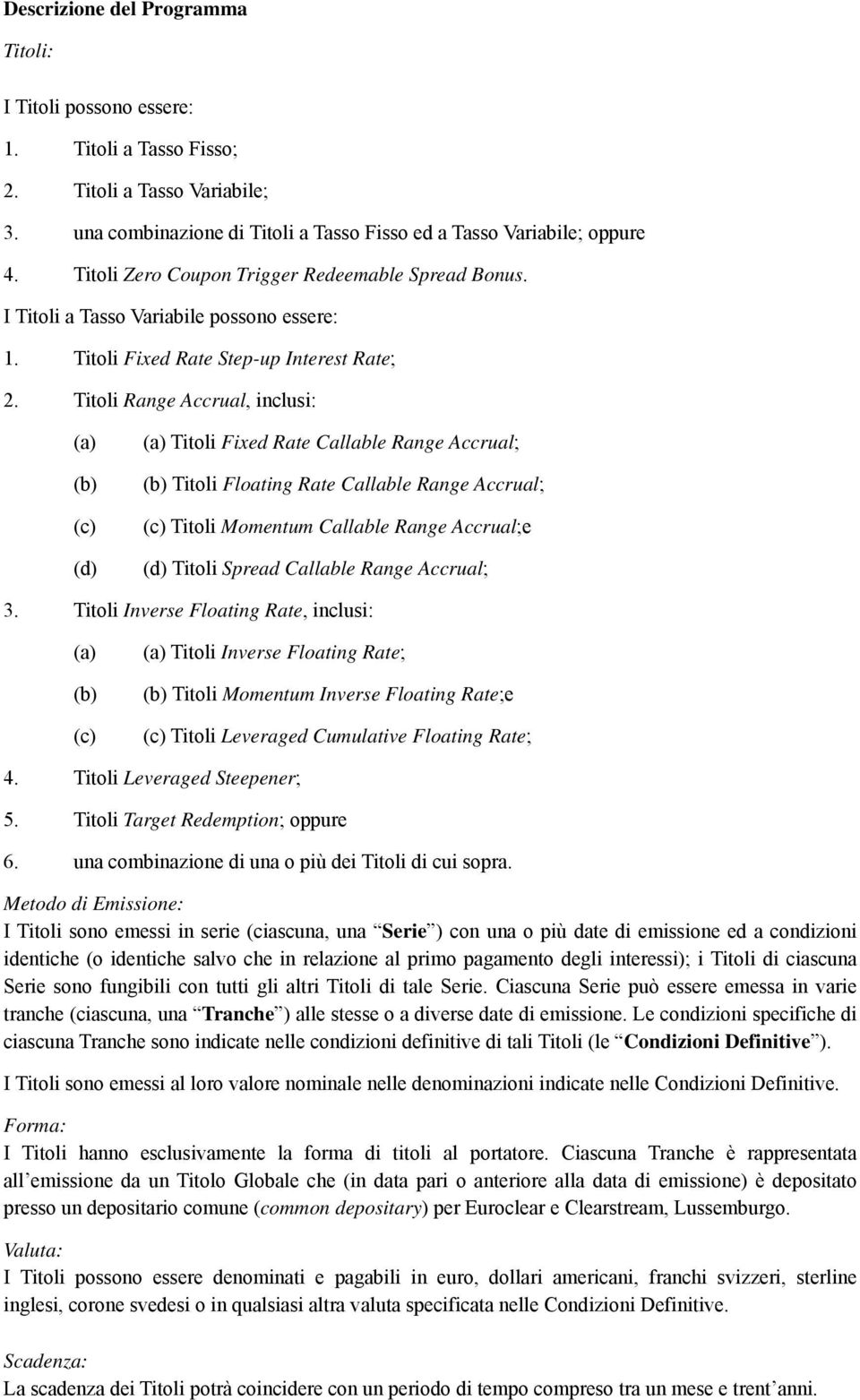 Titoli Range Accrual, inclusi: (a) (b) (c) (d) (a) Titoli Fixed Rate Callable Range Accrual; (b) Titoli Floating Rate Callable Range Accrual; (c) Titoli Momentum Callable Range Accrual;e (d) Titoli