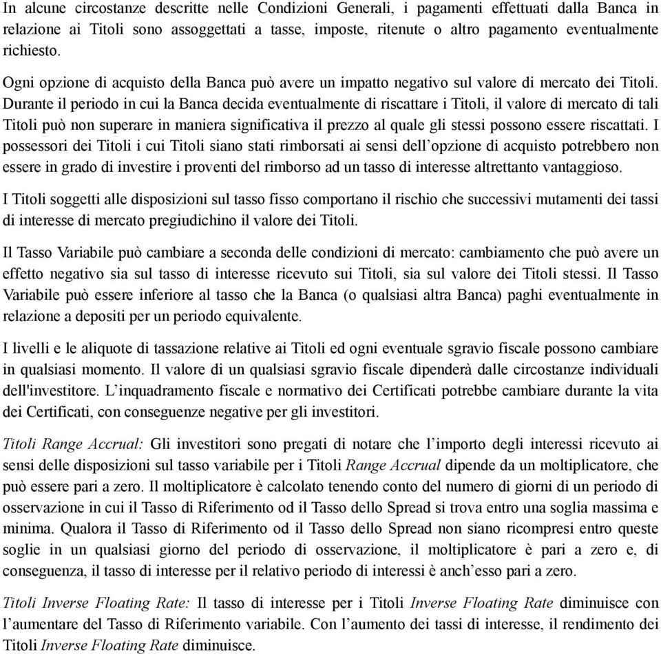 Durante il periodo in cui la Banca decida eventualmente di riscattare i Titoli, il valore di mercato di tali Titoli può non superare in maniera significativa il prezzo al quale gli stessi possono