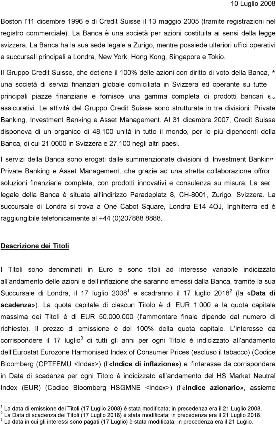 Il Gruppo Credit Suisse, che detiene il 100% delle azioni con diritto di voto della Banca, è una società di servizi finanziari globale domiciliata in Svizzera ed operante su tutte le principali