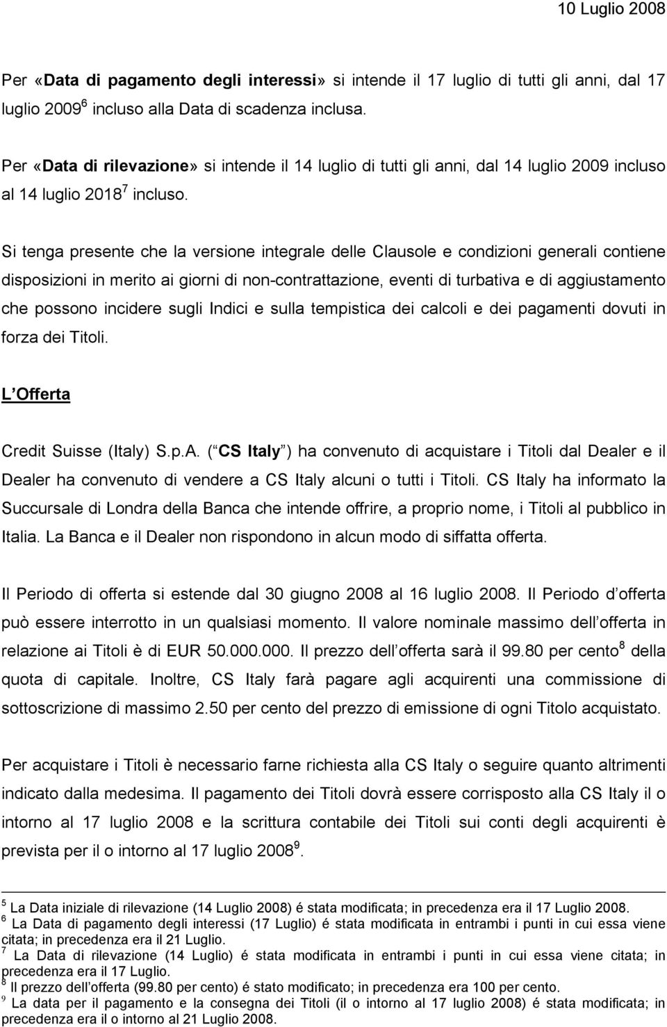 Si tenga presente che la versione integrale delle Clausole e condizioni generali contiene disposizioni in merito ai giorni di non-contrattazione, eventi di turbativa e di aggiustamento che possono