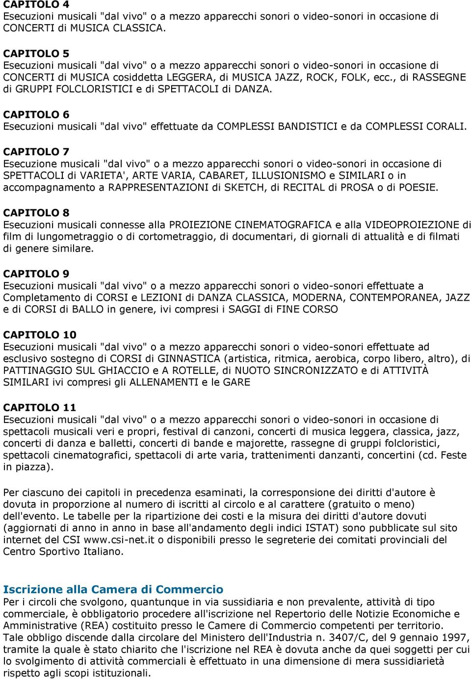 CAPITOLO 7 Esecuzione musicali "dal vivo" o a mezzo apparecchi sonori o video-sonori in occasione di SPETTACOLI di VARIETA', ARTE VARIA, CABARET, ILLUSIONISMO e SIMILARI o in accompagnamento a