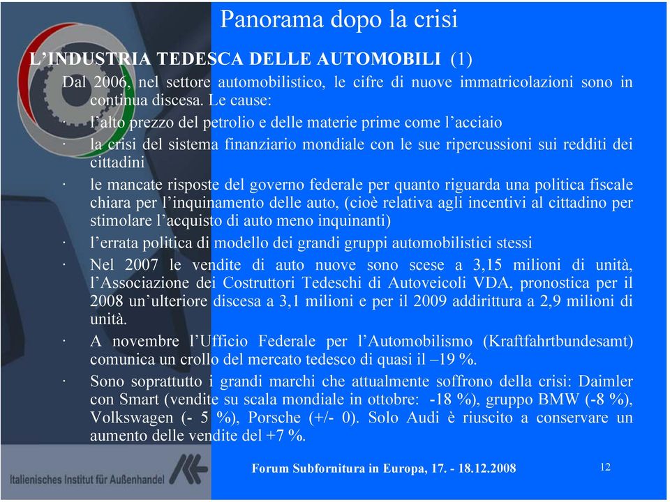 federale per quanto riguarda una politica fiscale chiara per l inquinamento delle auto, (cioè relativa agli incentivi al cittadino per stimolare l acquisto di auto meno inquinanti) l errata politica