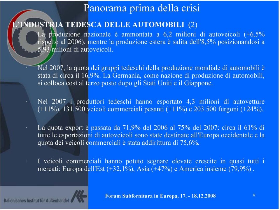 La Germania, come nazione di produzione di automobili, si colloca così al terzo posto dopo gli Stati Uniti e il Giappone.