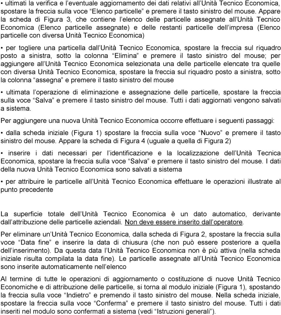 con diversa Unità Tecnico Economica) per togliere una particella dall Unità Tecnico Economica, spostare la freccia sul riquadro posto a sinistra, sotto la colonna Elimina e premere il tasto sinistro