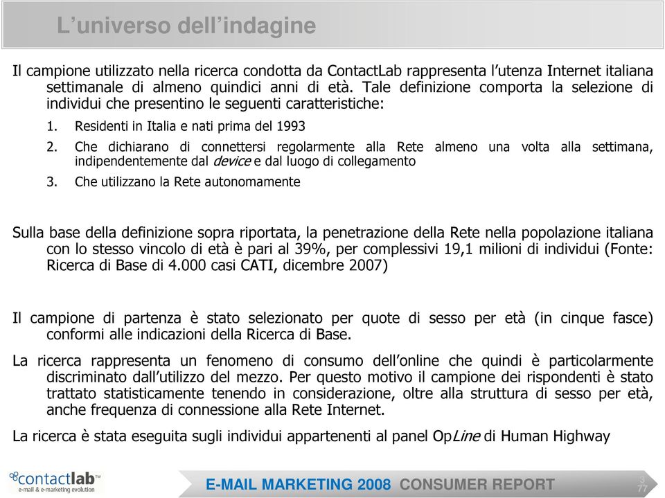 Che dichiarano di connettersi regolarmente alla Rete almeno una volta alla settimana, indipendentemente dal device e dal luogo di collegamento 3.