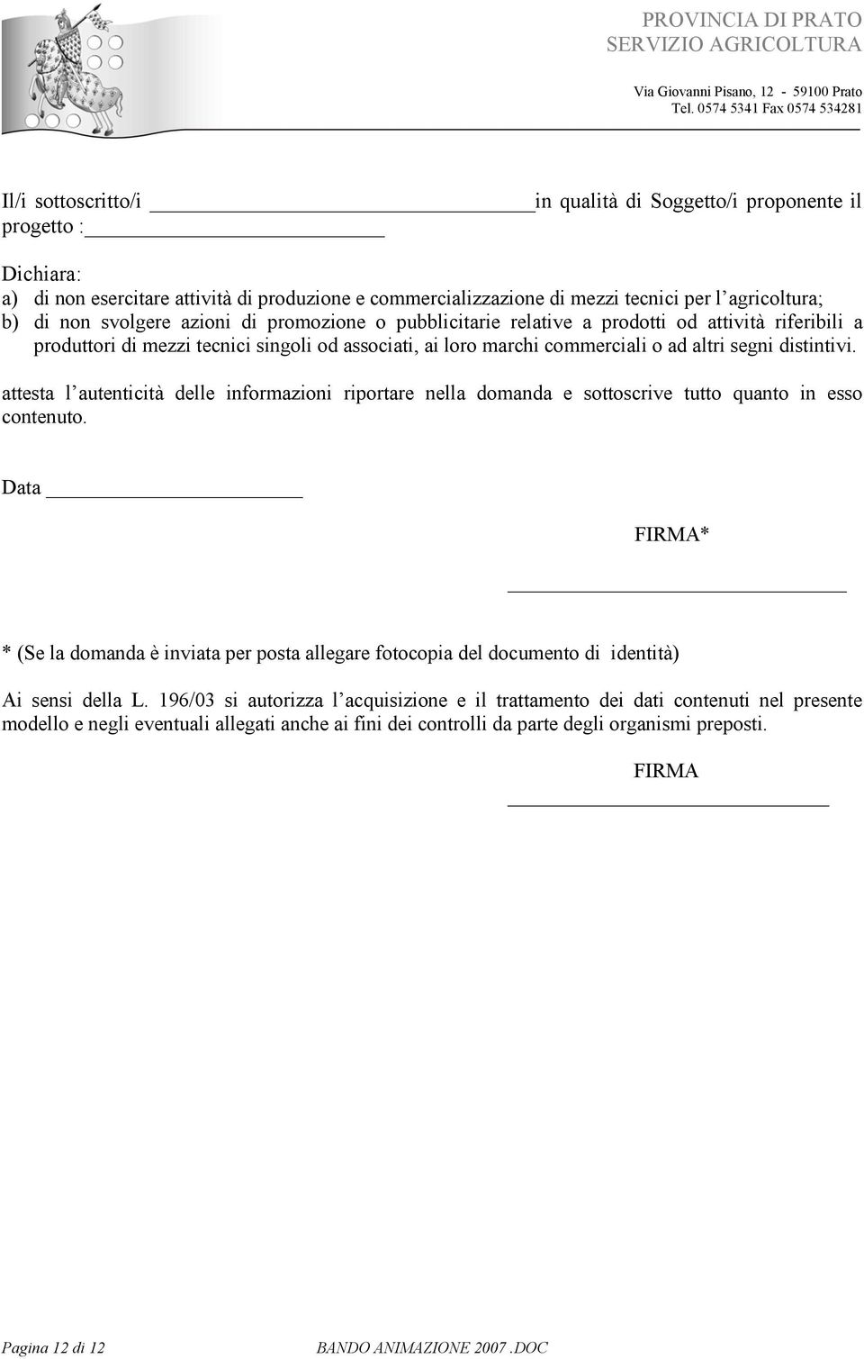 attesta l autenticità delle informazioni riportare nella domanda e sottoscrive tutto quanto in esso contenuto.