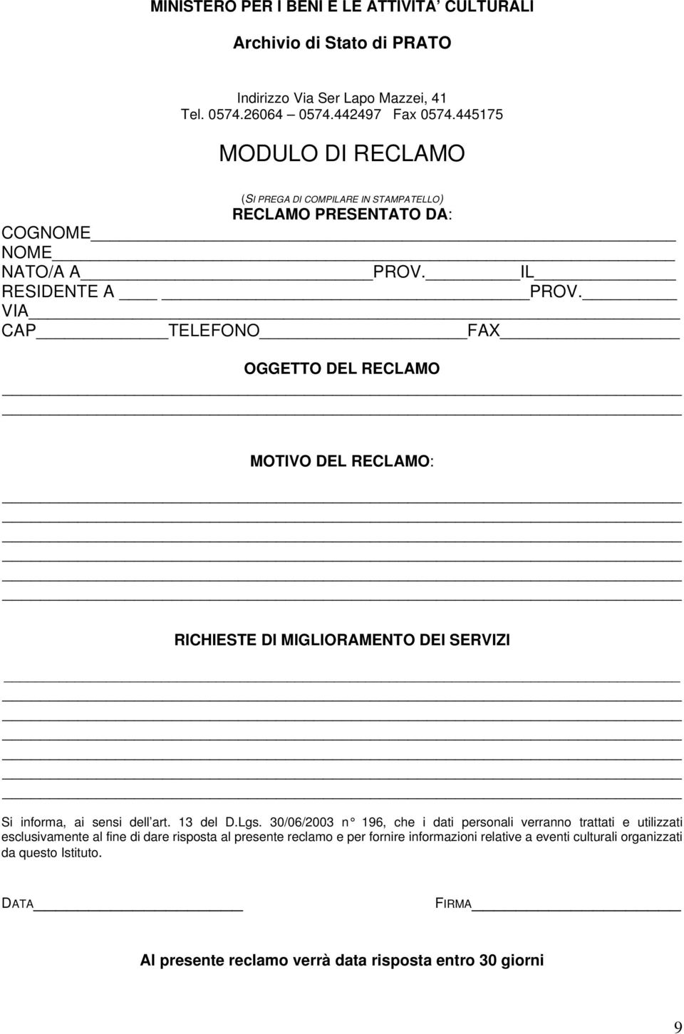 VIA CAP TELEFONO FAX OGGETTO DEL RECLAMO MOTIVO DEL RECLAMO: RICHIESTE DI MIGLIORAMENTO DEI SERVIZI Si informa, ai sensi dell art. 13 del D.Lgs.