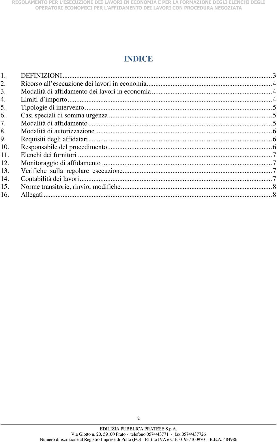 Modalità di autorizzazione... 6 9. Requisiti degli affidatari... 6 10. Responsabile del procedimento... 6 11. Elenchi dei fornitori... 7 12.