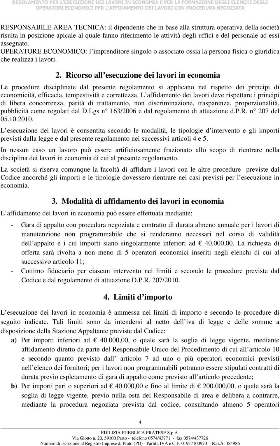 Ricorso all esecuzione dei lavori in economia Le procedure disciplinate dal presente regolamento si applicano nel rispetto dei principi di economicità, efficacia, tempestività e correttezza.