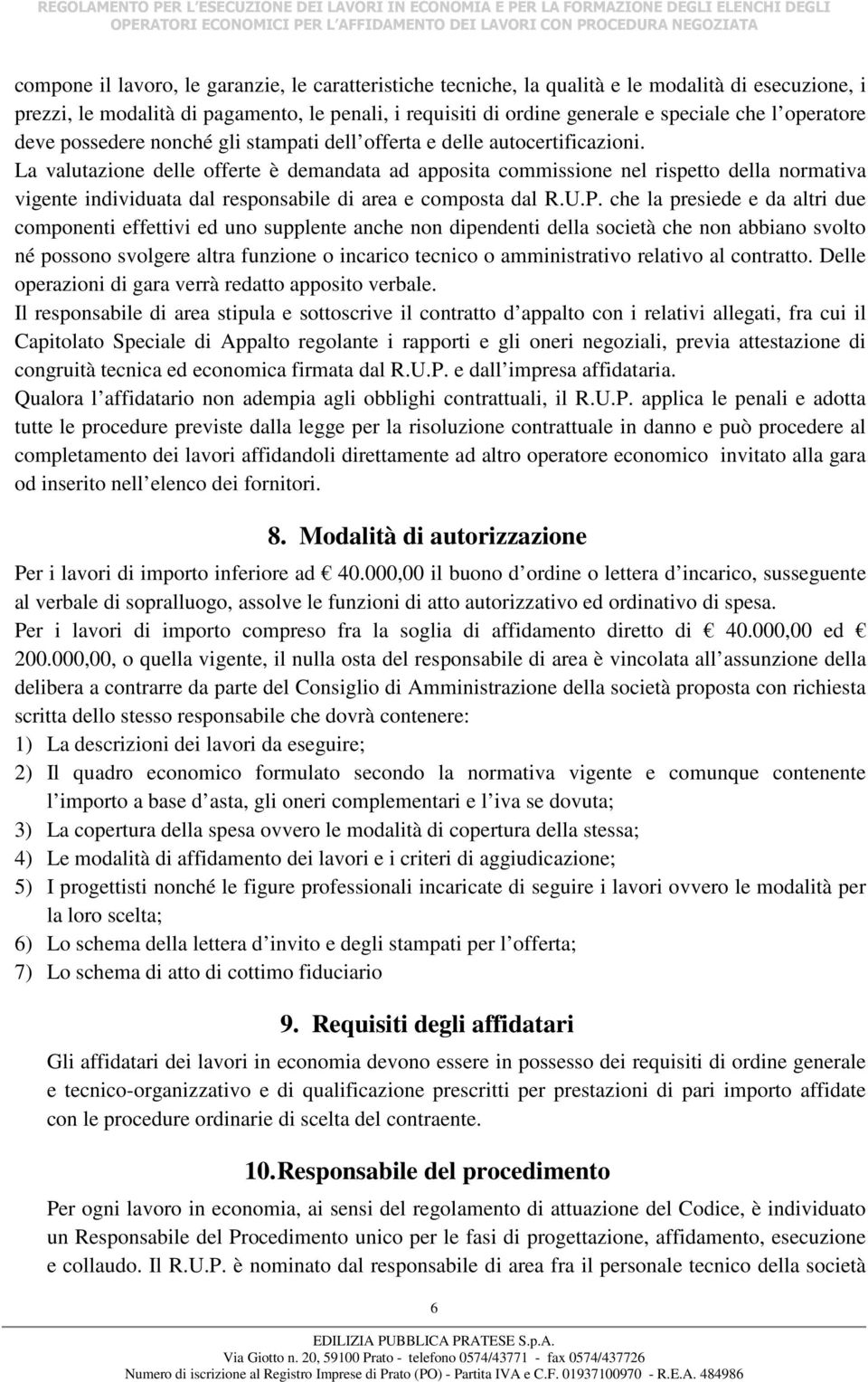 La valutazione delle offerte è demandata ad apposita commissione nel rispetto della normativa vigente individuata dal responsabile di area e composta dal R.U.P.