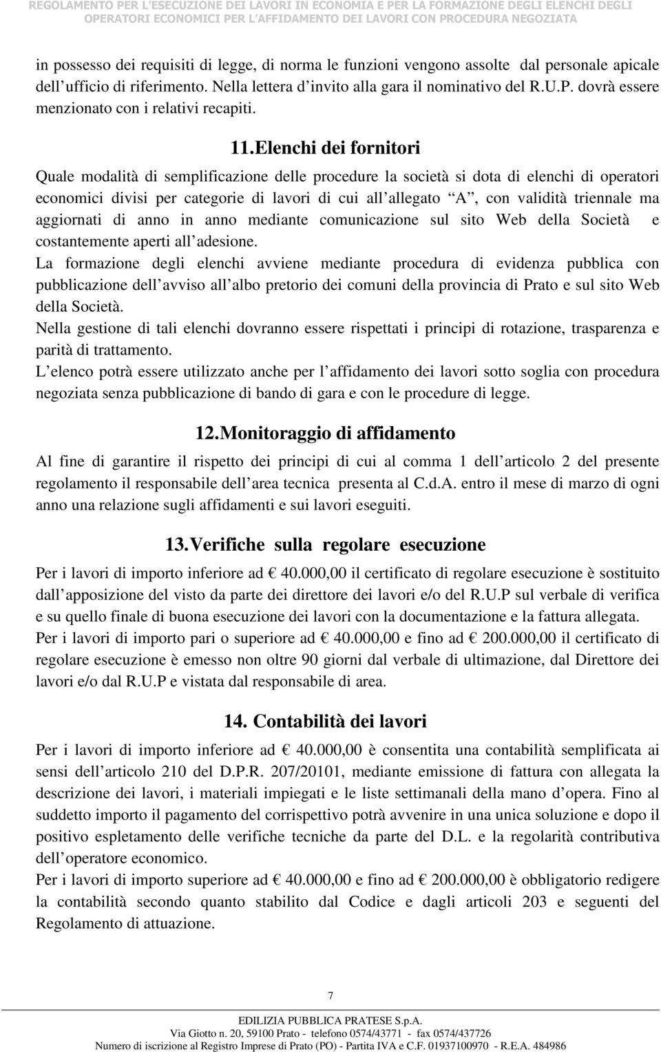 Elenchi dei fornitori Quale modalità di semplificazione delle procedure la società si dota di elenchi di operatori economici divisi per categorie di lavori di cui all allegato A, con validità