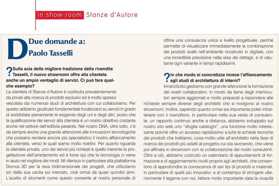 La clientela di Stanze d Autore è costituita prevalentemente da privati alla ricerca di prodotti esclusivi ed è molto spesso veicolata dai numerosi studi di architettura con cui collaboriamo.