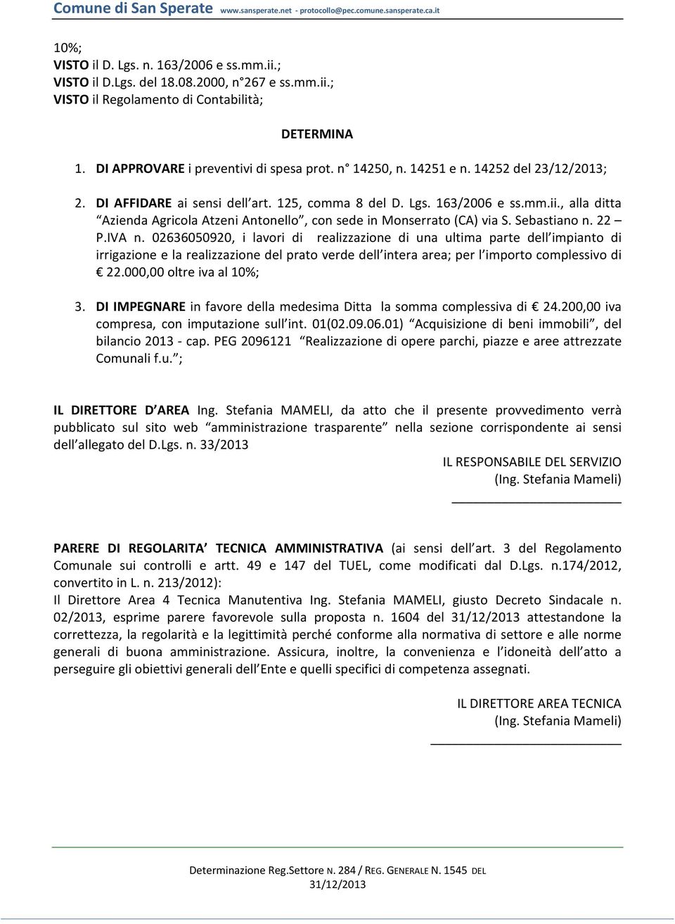 Sebastiano n. 22 P.IVA n. 02636050920, i lavori di realizzazione di una ultima parte dell impianto di irrigazione e la realizzazione del prato verde dell intera area; per l importo complessivo di 22.