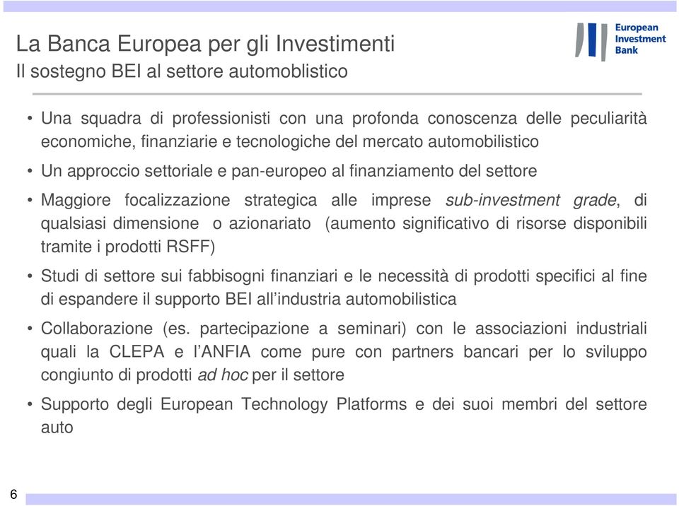 (aumento significativo di risorse disponibili tramite i prodotti RSFF) Studi di settore sui fabbisogni finanziari e le necessità di prodotti specifici al fine di espandere il supporto BEI all