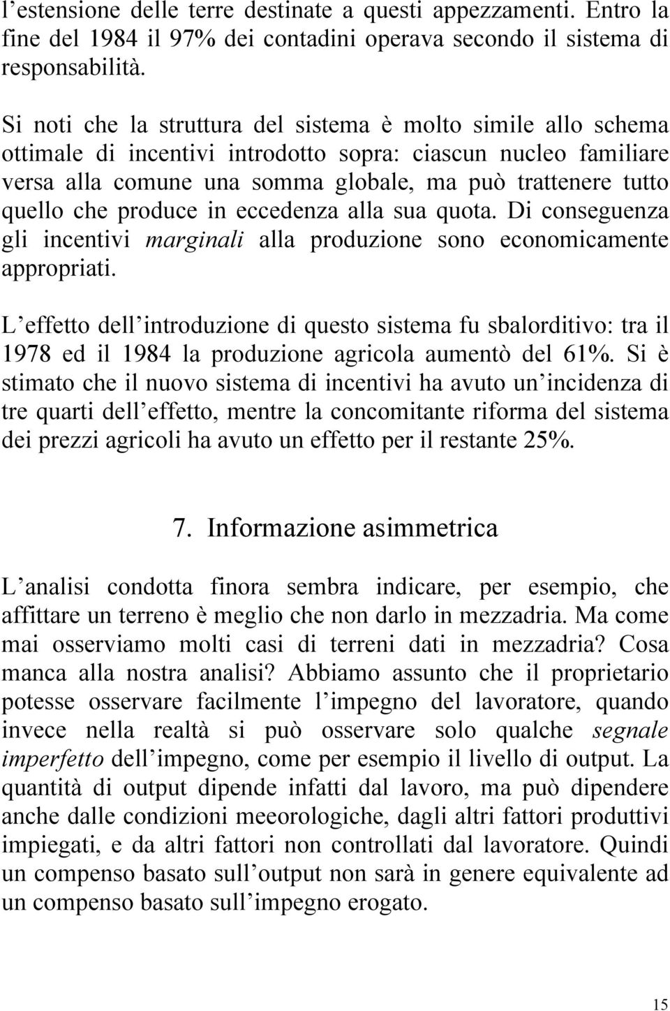 che produce in eccedenza alla sua quota. Di conseguenza gli incentivi marginali alla produzione sono economicamente appropriati.