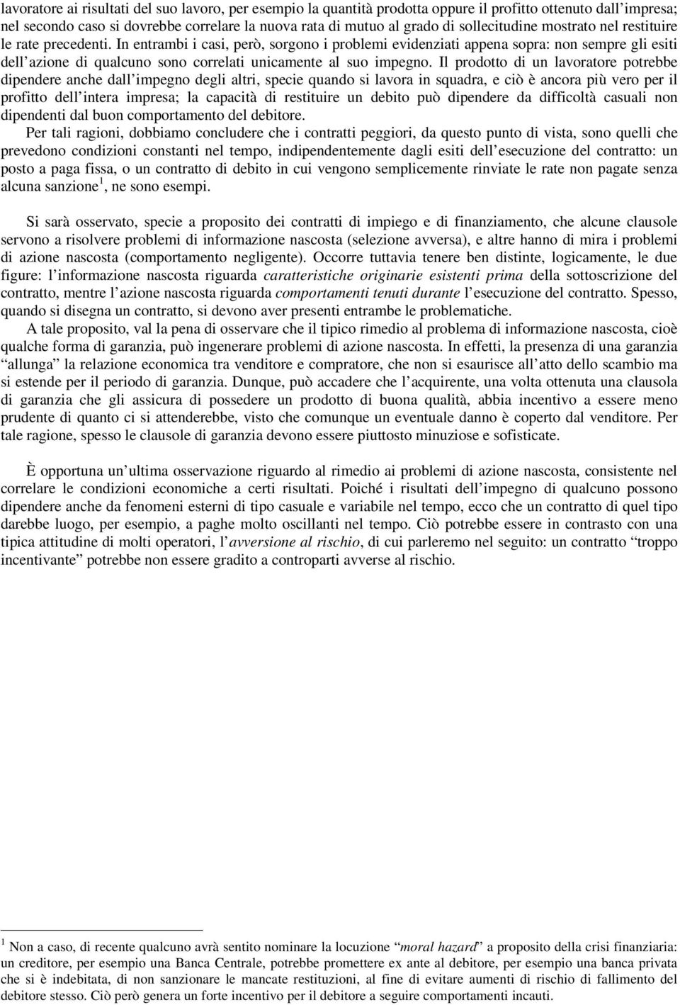 In entrambi i casi, però, sorgono i problemi evidenziati appena sopra: non sempre gli esiti dell azione di qualcuno sono correlati unicamente al suo impegno.