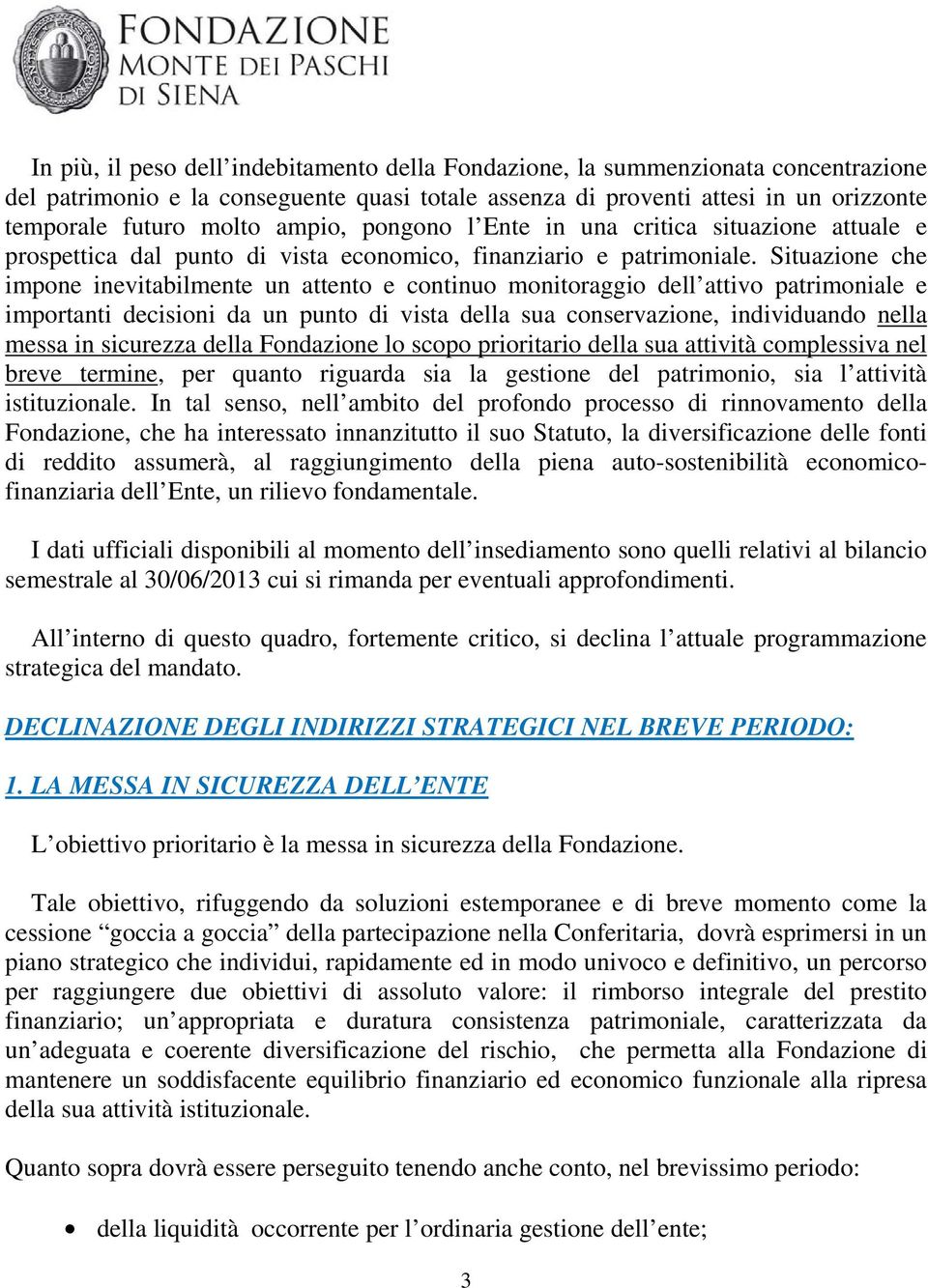 Situazione che impone inevitabilmente un attento e continuo monitoraggio dell attivo patrimoniale e importanti decisioni da un punto di vista della sua conservazione, individuando nella messa in