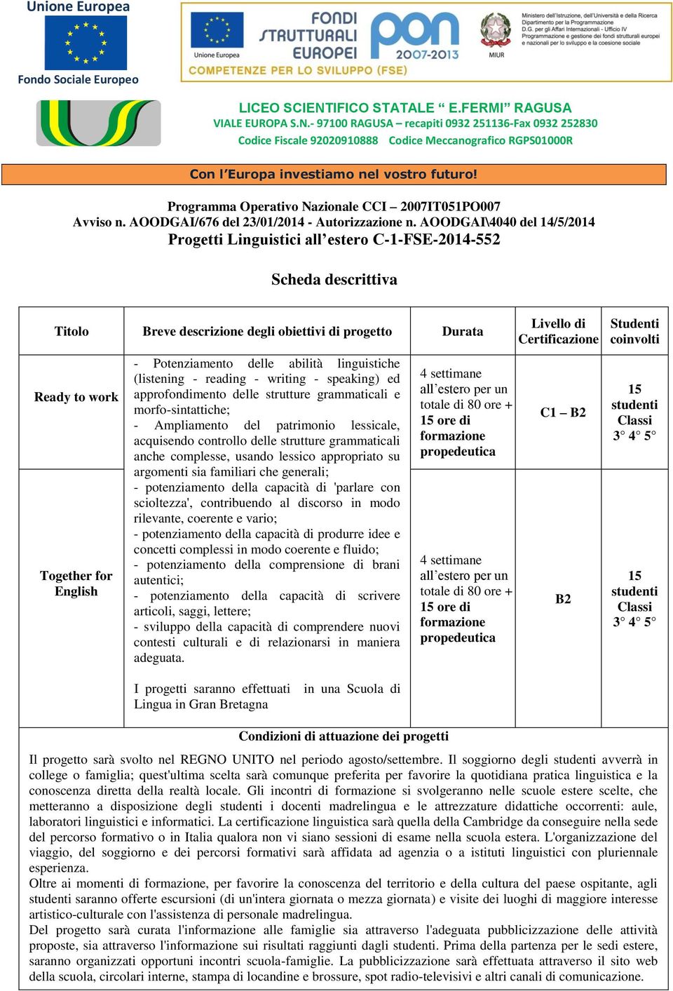 reading - writing - speaking) ed approfondimento delle strutture grammaticali e morfo-sintattiche; - Ampliamento del patrimonio lessicale, acquisendo controllo delle strutture grammaticali anche