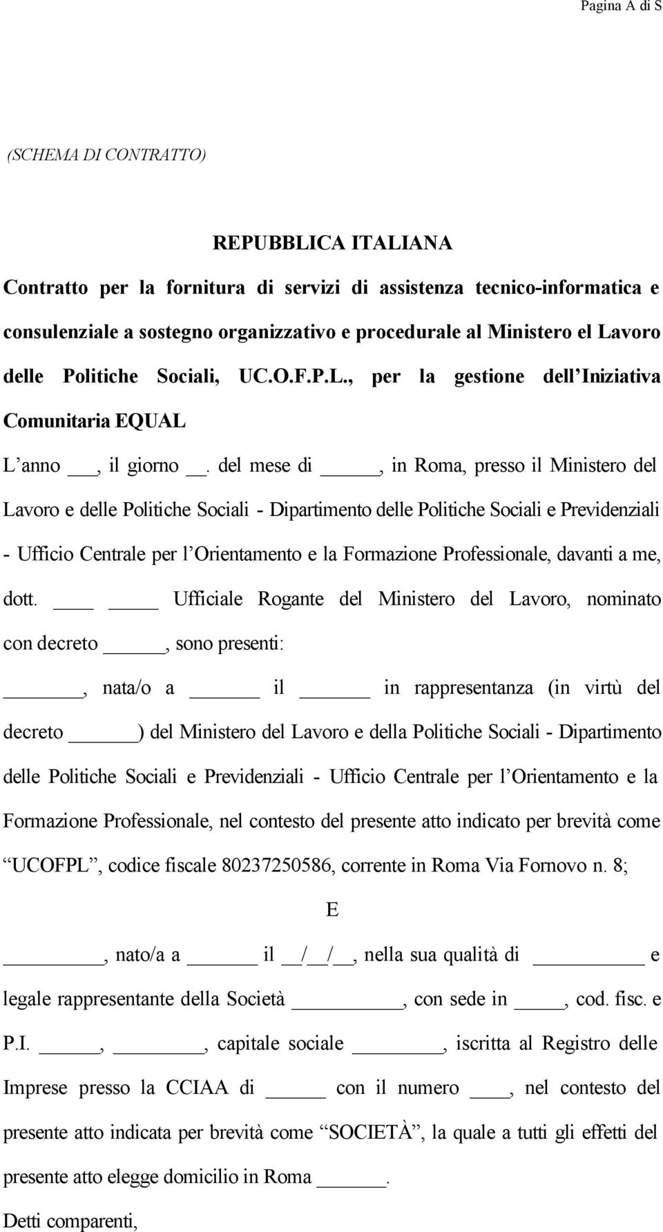 del mese di, in Roma, presso il Ministero del Lavoro e delle Politiche Sociali - Dipartimento delle Politiche Sociali e Previdenziali - Ufficio Centrale per l Orientamento e la Formazione