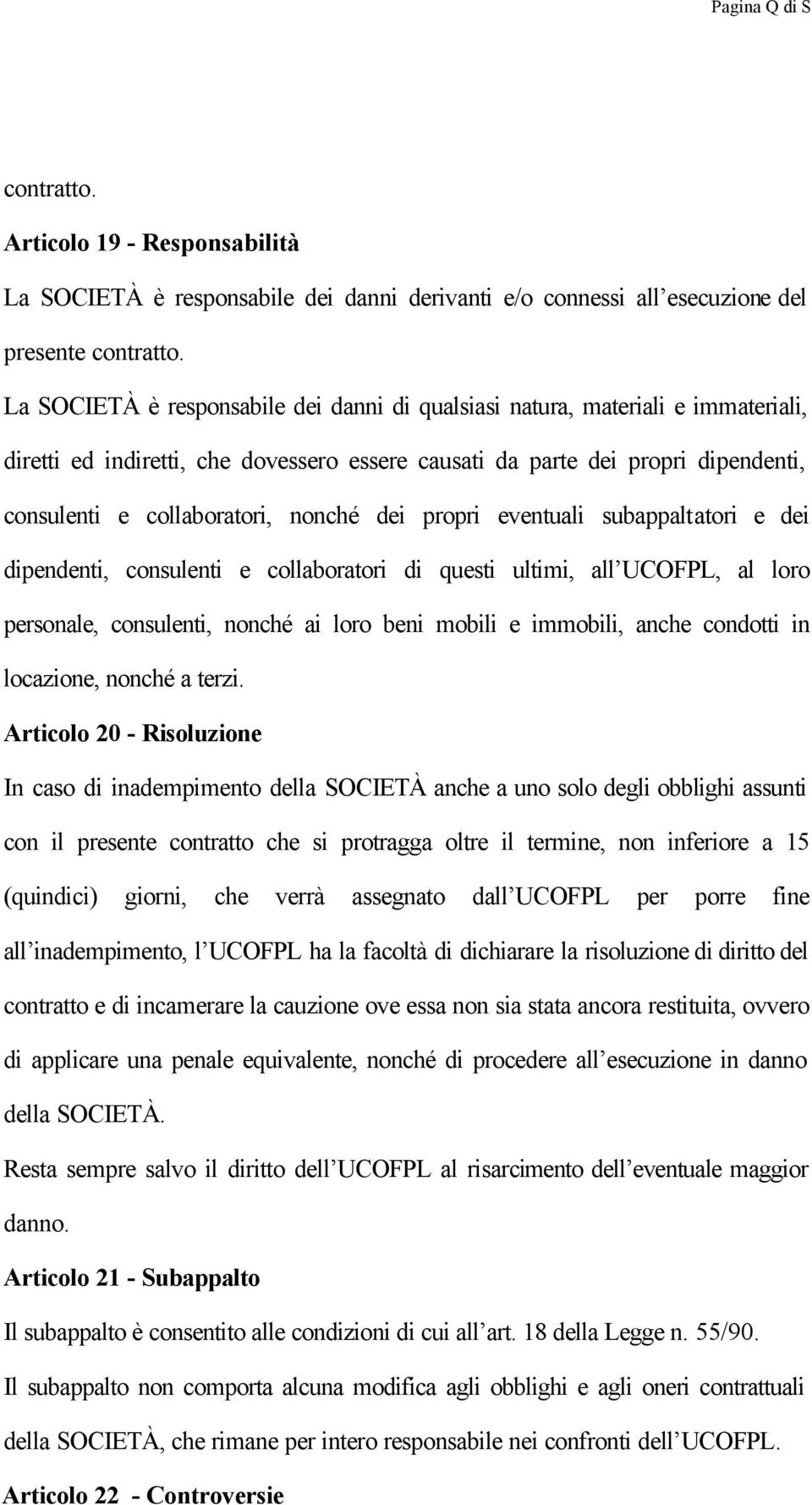 dei propri eventuali subappaltatori e dei dipendenti, consulenti e collaboratori di questi ultimi, all UCOFPL, al loro personale, consulenti, nonché ai loro beni mobili e immobili, anche condotti in