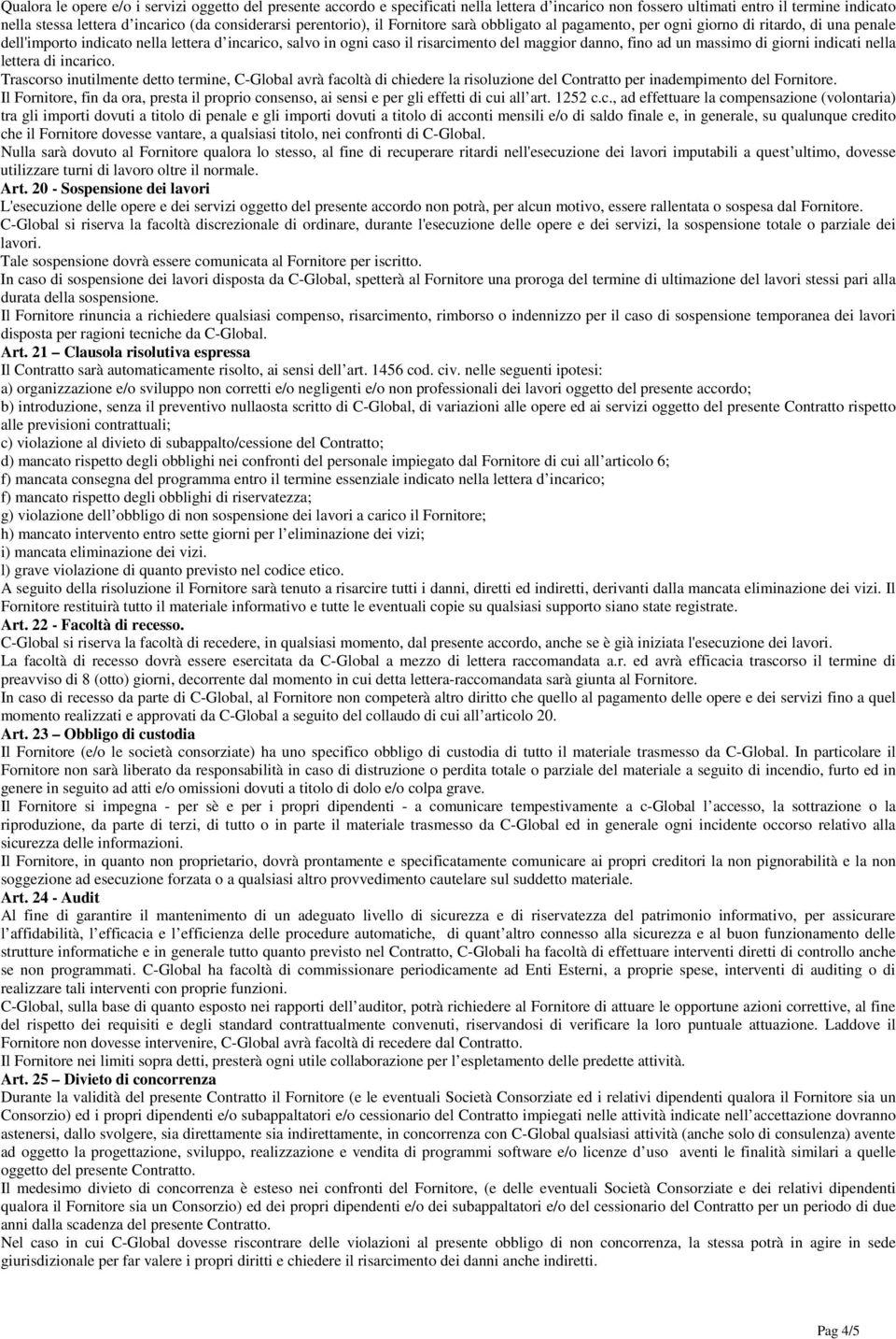 fino ad un massimo di giorni indicati nella lettera di incarico. Trascorso inutilmente detto termine, C-Global avrà facoltà di chiedere la risoluzione del Contratto per inadempimento del Fornitore.