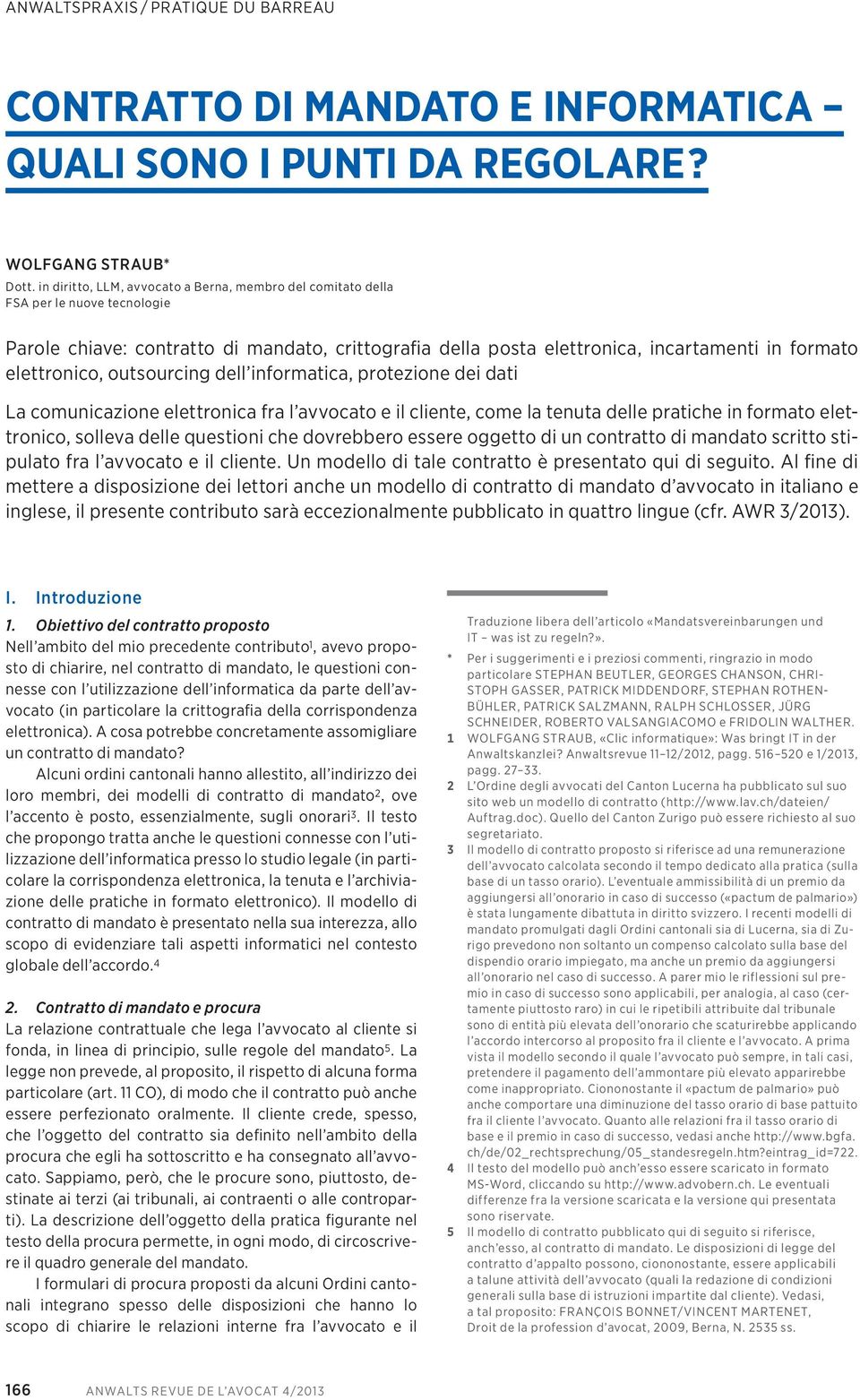 elettronico, outsourcing dell informatica, protezione dei dati La comunicazione elettronica fra l avvocato e il cliente, come la tenuta delle pratiche in formato elettronico, solleva delle questioni