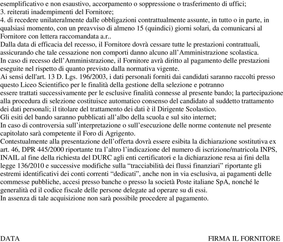 con lettera raccomandata a.r.. Dalla data di efficacia del recesso, il Fornitore dovrà cessare tutte le prestazioni contrattuali, assicurando che tale cessazione non comporti danno alcuno all Amministrazione scolastica.