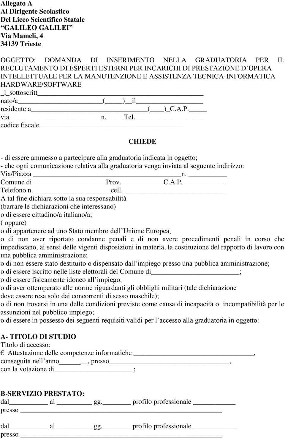 codice fiscale CHIEDE - di essere ammesso a partecipare alla graduatoria indicata in oggetto; - che ogni comunicazione relativa alla graduatoria venga inviata al seguente indirizzo: Via/Piazza n.