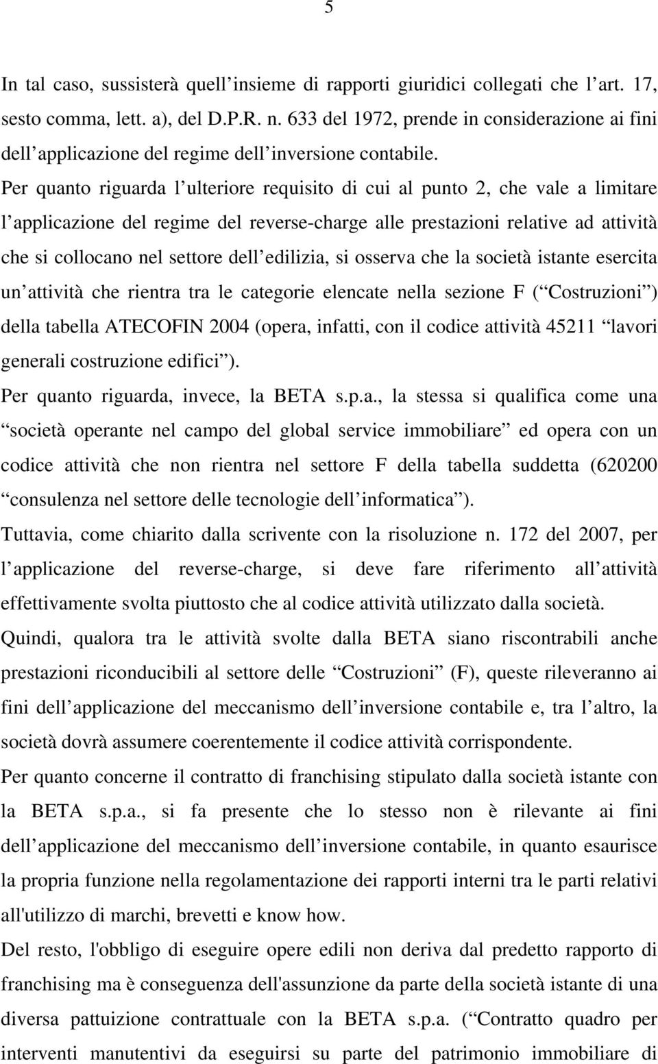 Per quanto riguarda l ulteriore requisito di cui al punto 2, che vale a limitare l applicazione del regime del reverse-charge alle prestazioni relative ad attività che si collocano nel settore dell