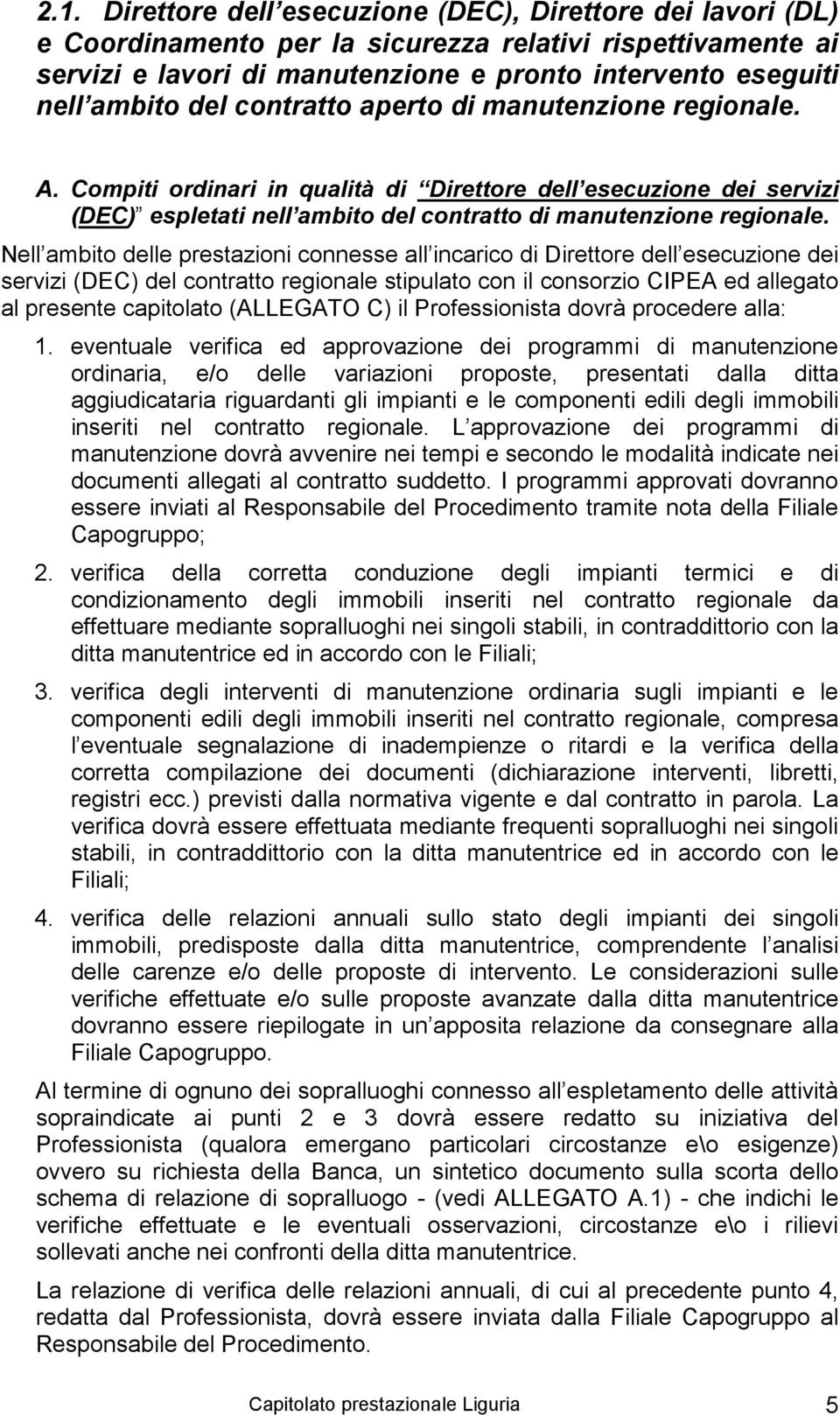 Nell ambito delle prestazioni connesse all incarico di Direttore dell esecuzione dei servizi (DEC) del contratto regionale stipulato con il consorzio CIPEA ed allegato al presente capitolato