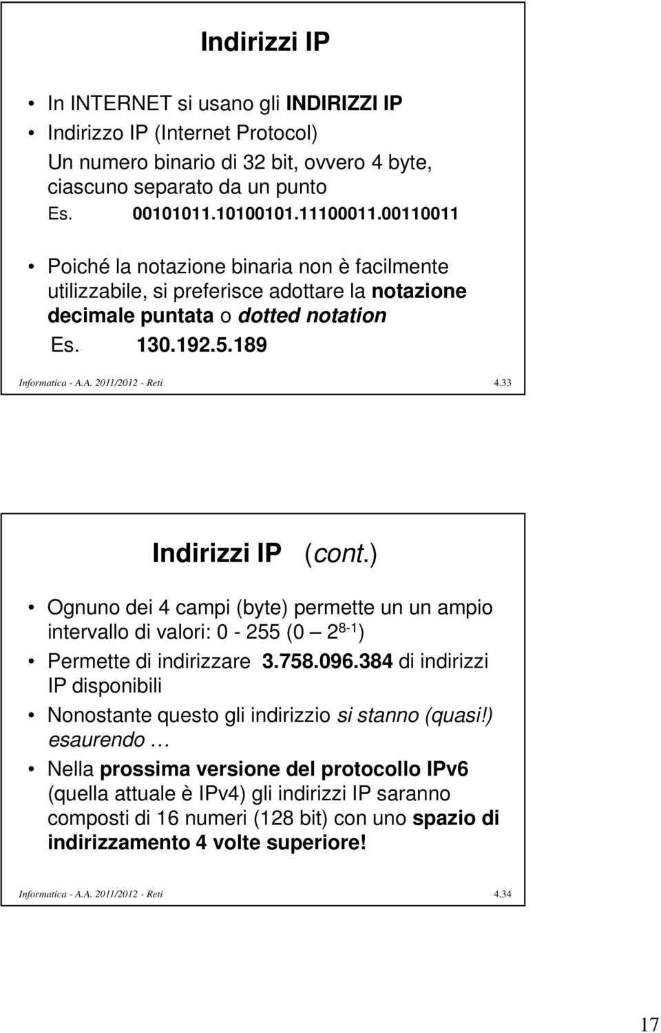 ) Ognuno dei 4 campi (byte) permette un un ampio intervallo di valori: 0-255 (0 2 8-1 ) Permette di indirizzare 3.758.096.